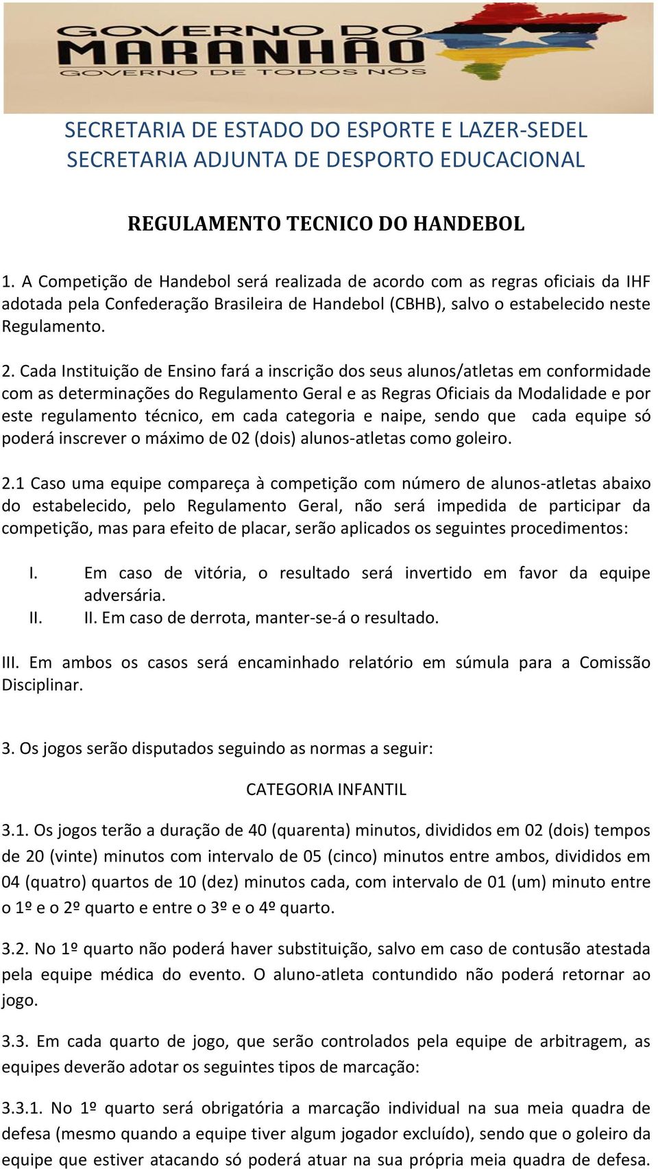 Cada Instituição de Ensino fará a inscrição dos seus alunos/atletas em conformidade com as determinações do Regulamento Geral e as Regras Oficiais da Modalidade e por este regulamento técnico, em