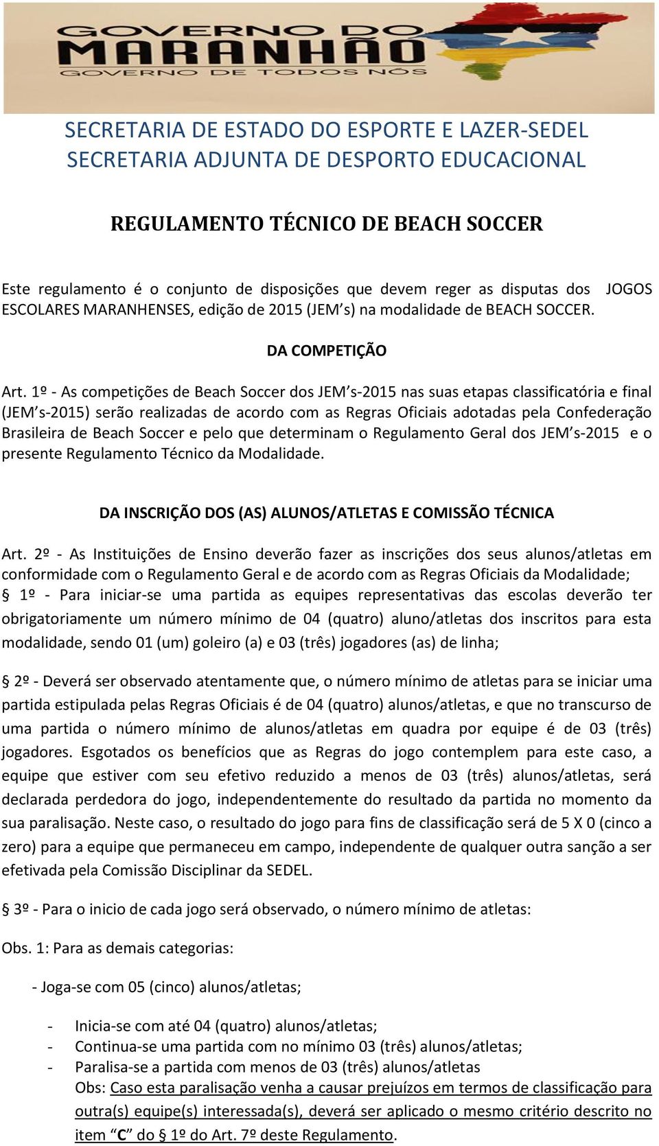 1º - As competições de Beach Soccer dos JEM s-2015 nas suas etapas classificatória e final (JEM s-2015) serão realizadas de acordo com as Regras Oficiais adotadas pela Confederação Brasileira de