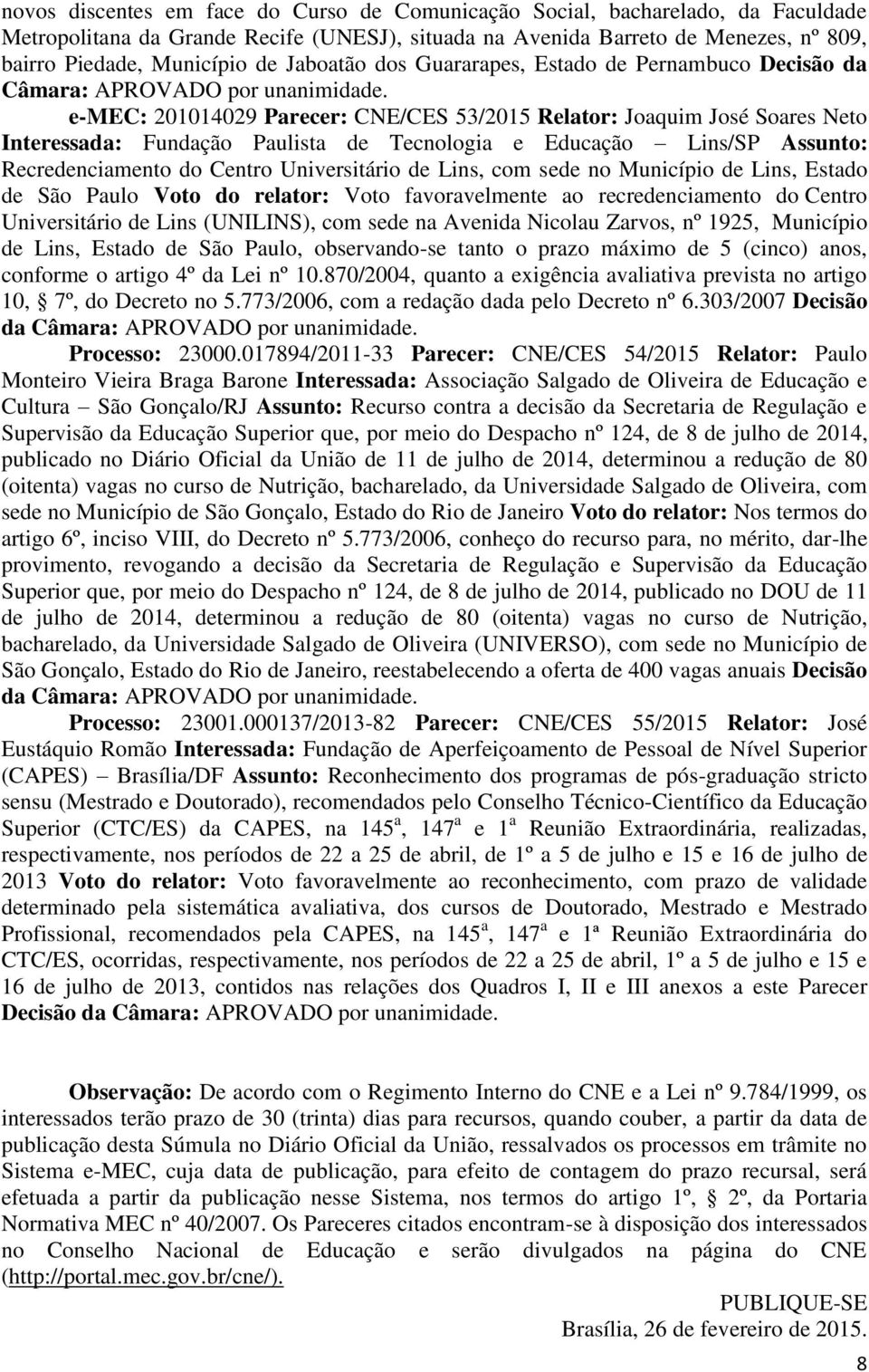 Lins/SP Assunto: Recredenciamento do Centro Universitário de Lins, com sede no Município de Lins, Estado de São Paulo Voto do relator: Voto favoravelmente ao recredenciamento do Centro Universitário