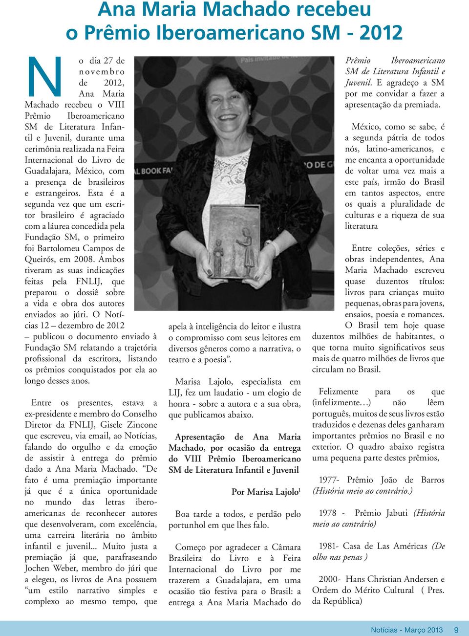 Esta é a segunda vez que um escritor brasileiro é agraciado com a láurea concedida pela Fundação SM, o primeiro foi Bartolomeu Campos de Queirós, em 2008.