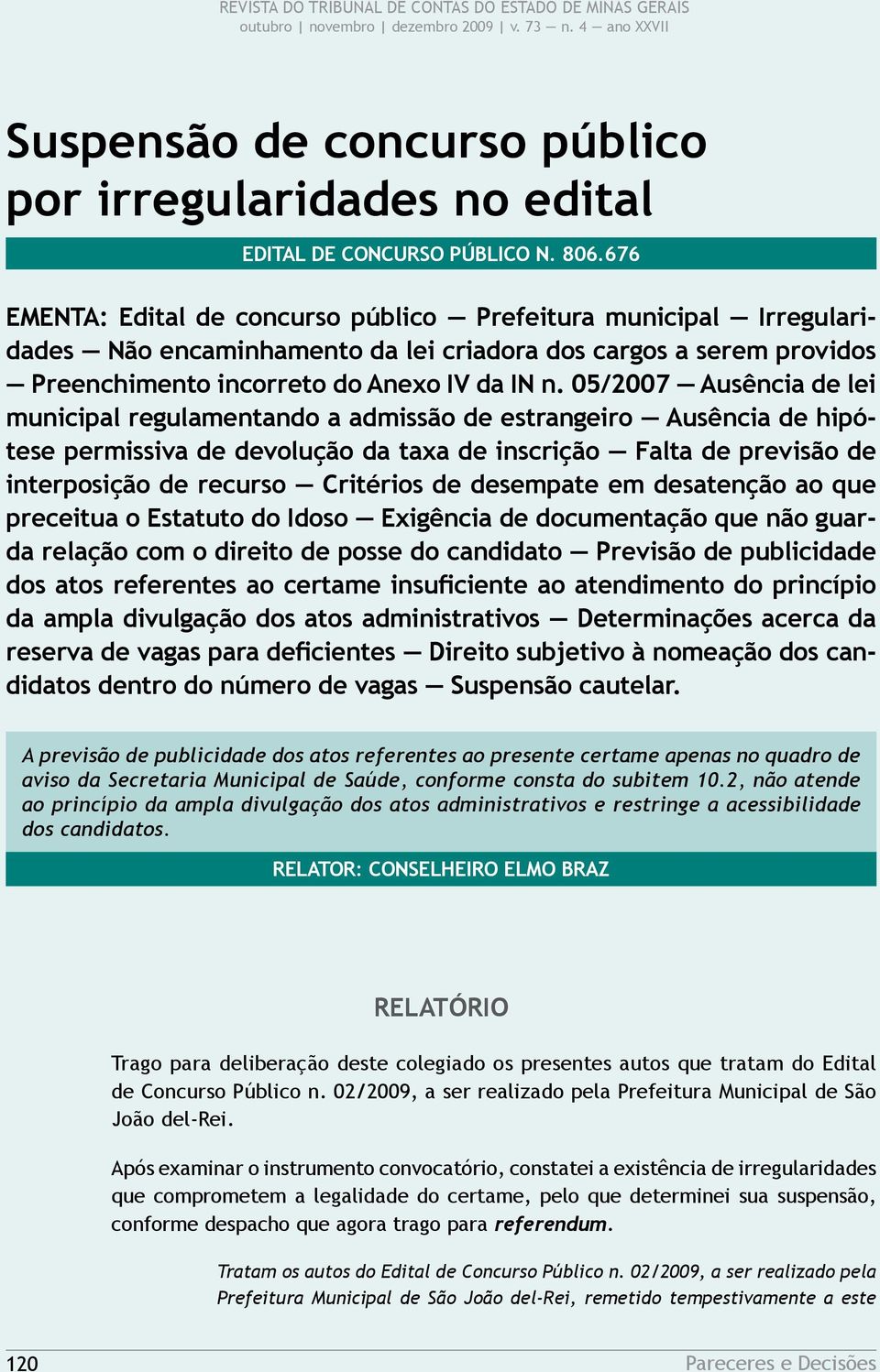 05/2007 Ausência de lei municipal regulamentando a admissão de estrangeiro Ausência de hipótese permissiva de devolução da taxa de inscrição Falta de previsão de interposição de recurso Critérios de