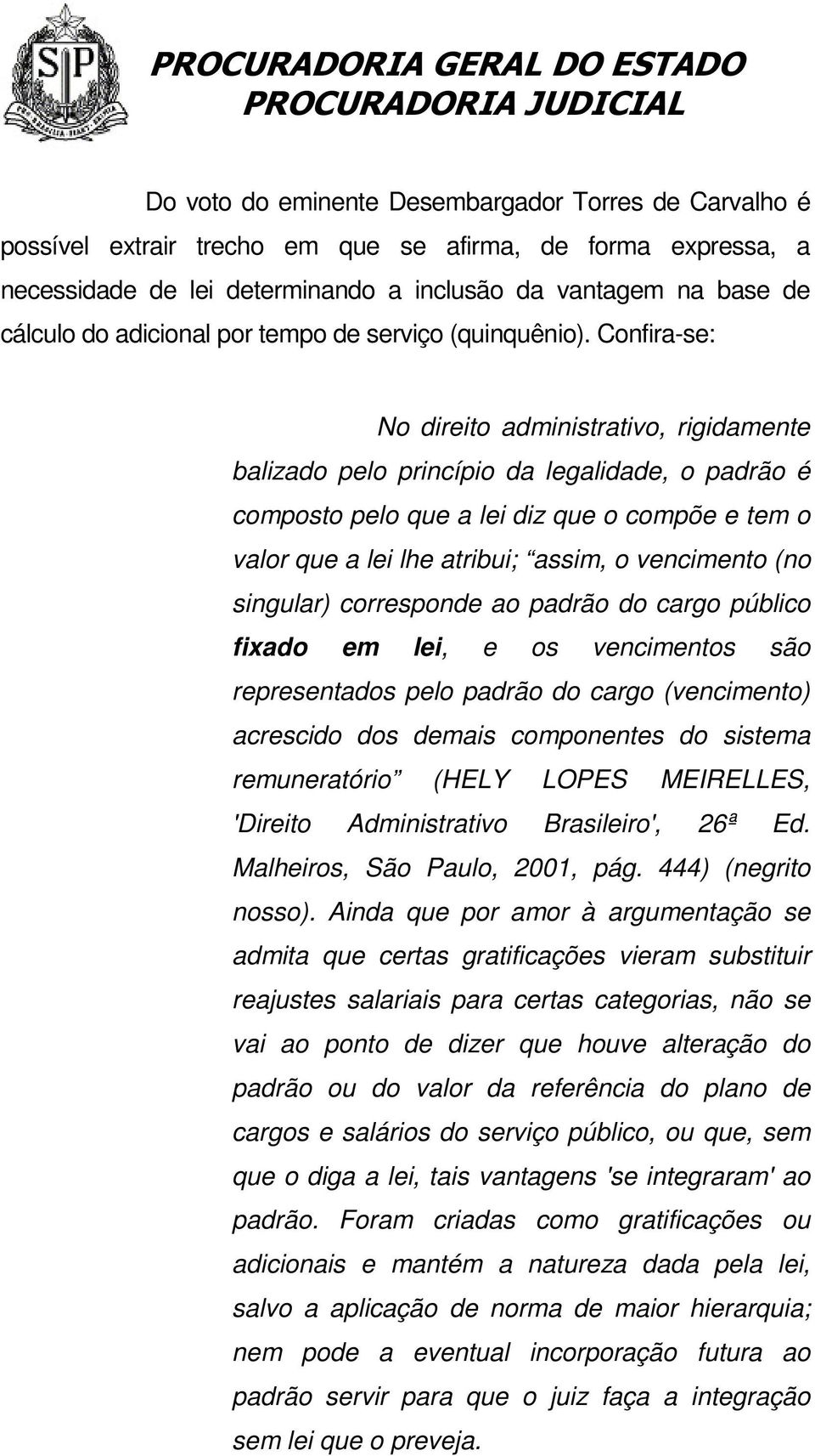 Confira-se: No direito administrativo, rigidamente balizado pelo princípio da legalidade, o padrão é composto pelo que a lei diz que o compõe e tem o valor que a lei lhe atribui; assim, o vencimento