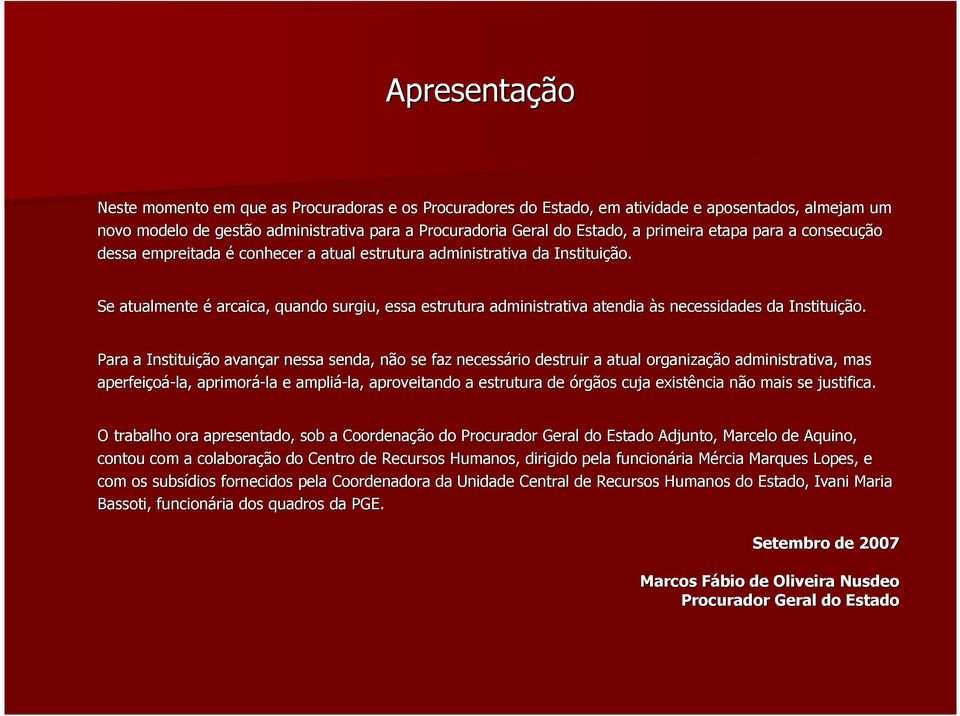 Se atualmente é arcaica, quando surgiu, essa estrutura administrativa ativa atendia às necessidades da Instituição.