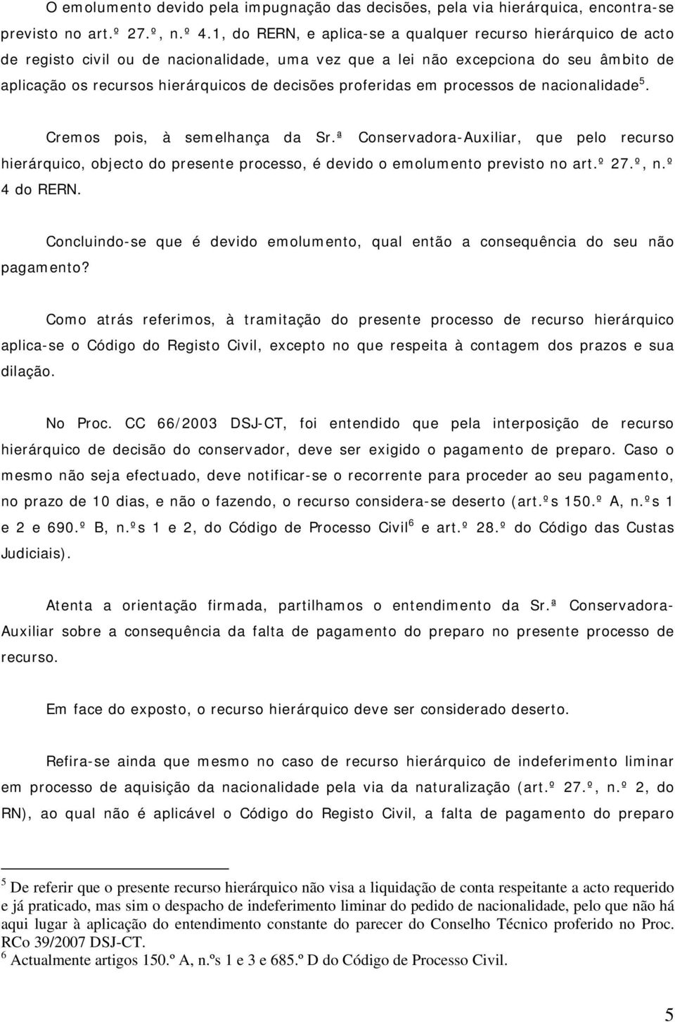 proferidas em processos de nacionalidade 5. Cremos pois, à semelhança da Sr.ª Conservadora-Auxiliar, que pelo recurso hierárquico, objecto do presente processo, é devido o emolumento previsto no art.