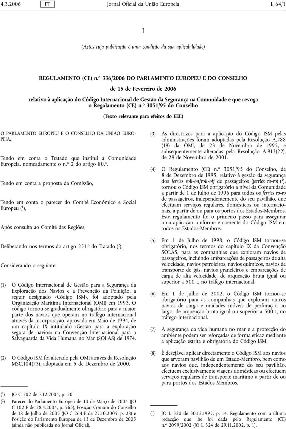 o 3051/95 do Conselho (Texto relevante para efeitos do EEE) O PARLAMENTO EUROPEU E O CONSELHO DA UNIÃO EURO- PEIA, Tendo em conta o Tratado que institui a Comunidade Europeia, nomeadamente o n.