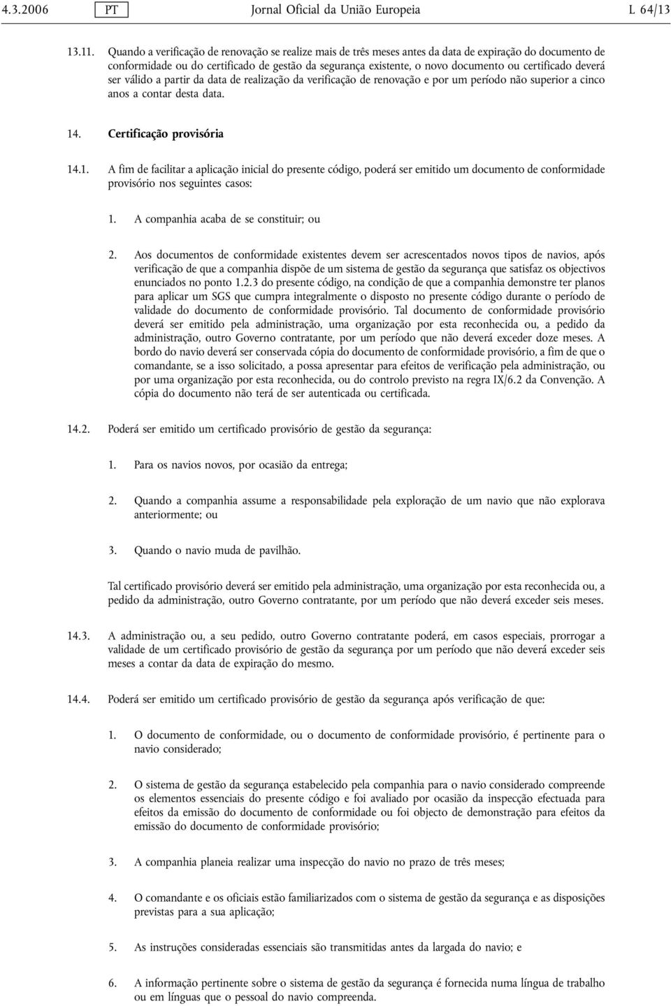 certificado deverá ser válido a partir da data de realização da verificação de renovação e por um período não superior a cinco anos a contar desta data. 14