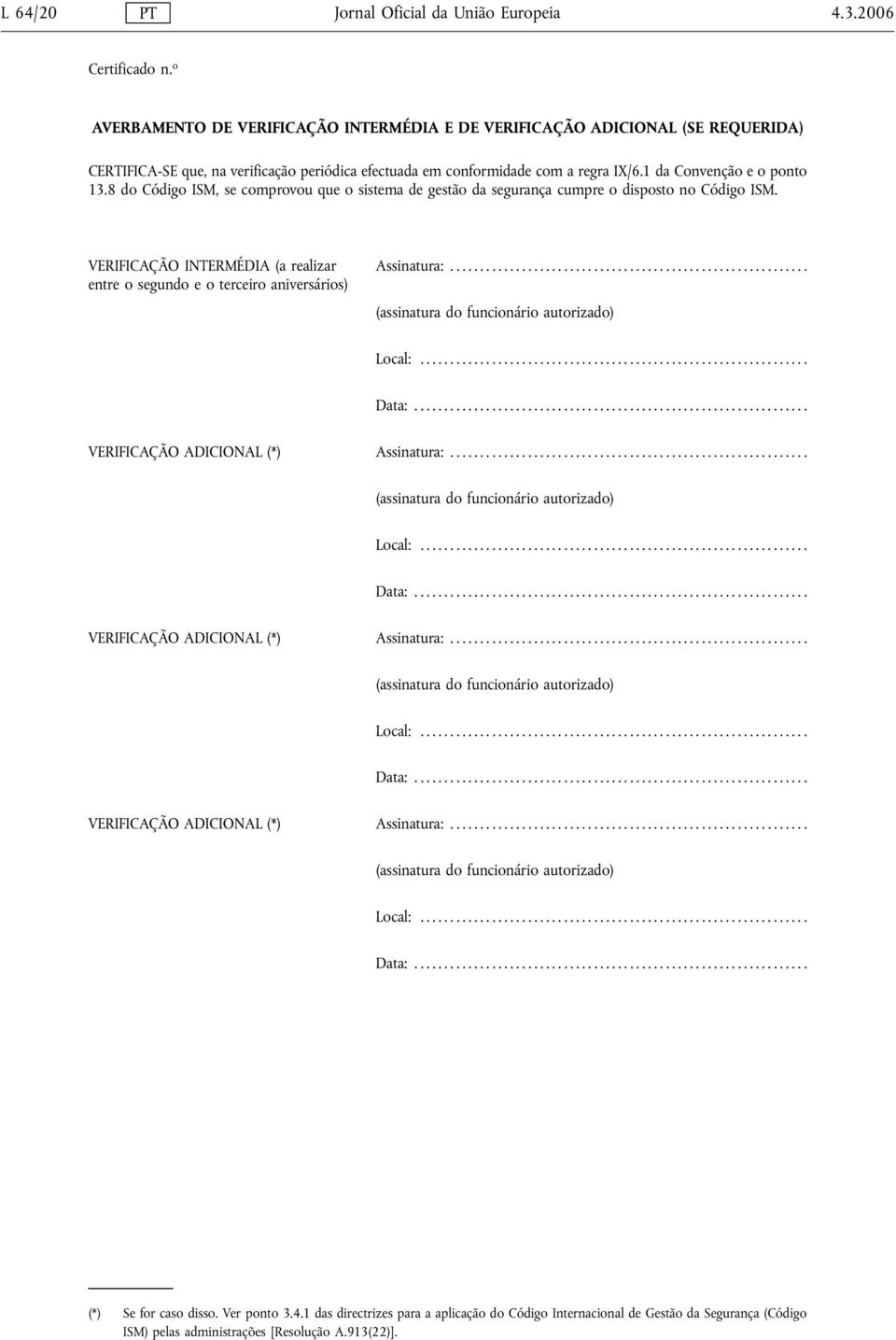 8 do Código ISM, se comprovou que o sistema de gestão da segurança cumpre o disposto no Código ISM. VERIFICAÇÃO INTERMÉDIA (a realizar entre o segundo e o terceiro aniversários) Assinatura:.