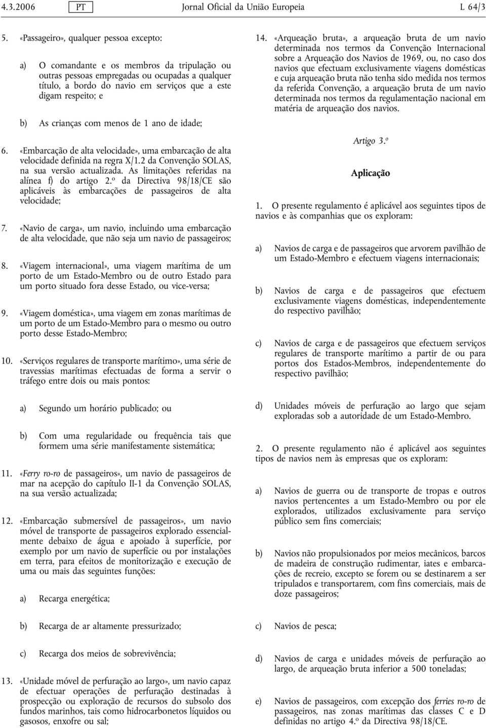 b) As crianças com menos de 1 ano de idade; 6. «Embarcação de alta velocidade», uma embarcação de alta velocidade definida na regra X/1.2 da Convenção SOLAS, na sua versão actualizada.