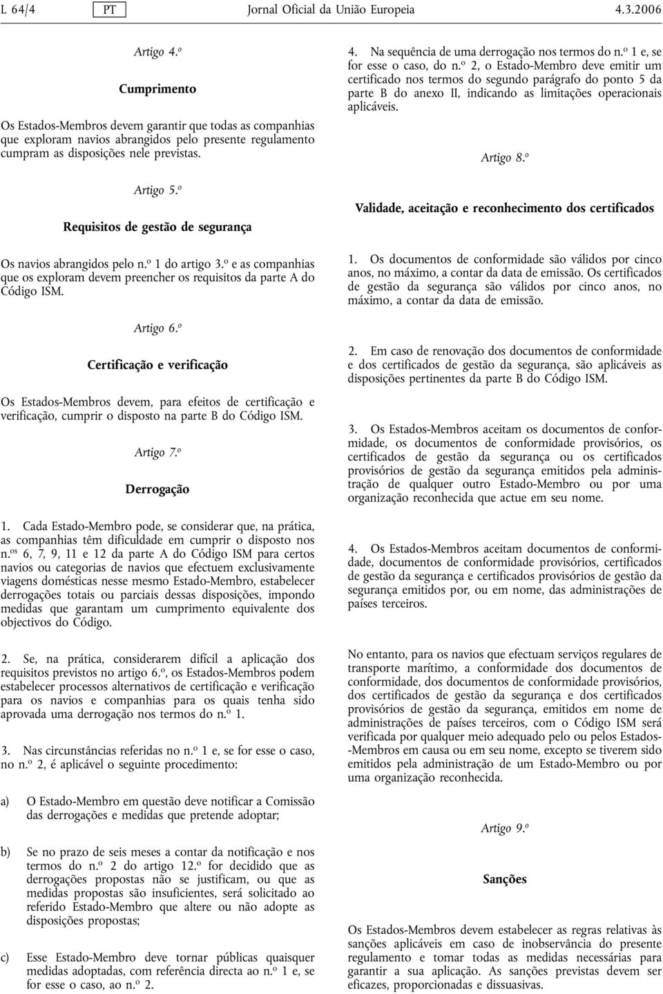 o Requisitos de gestão de segurança Os navios abrangidos pelo n. o 1 do artigo 3. o e as companhias que os exploram devem preencher os requisitos da parte A do Código ISM. Artigo 6.