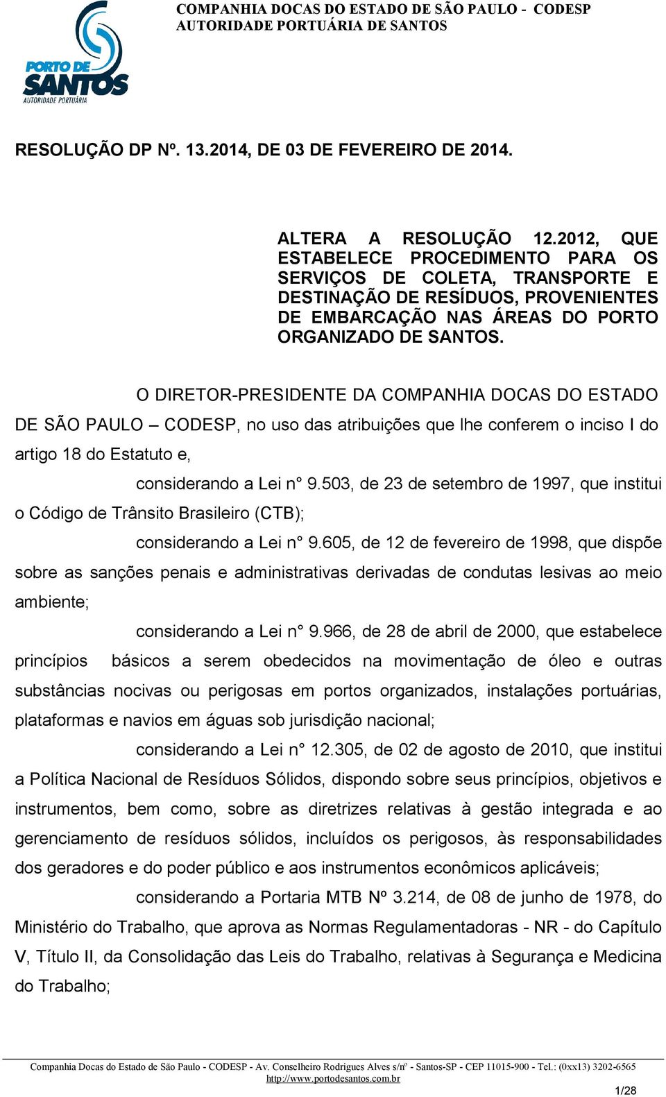 I N U T A O DIRETOR-PRESIDENTE DA COMPANHIA DOCAS DO ESTADO DE SÃO PAULO CODESP, no uso das atribuições que lhe conferem o inciso I do artigo 18 do Estatuto e, considerando a Lei n 9.