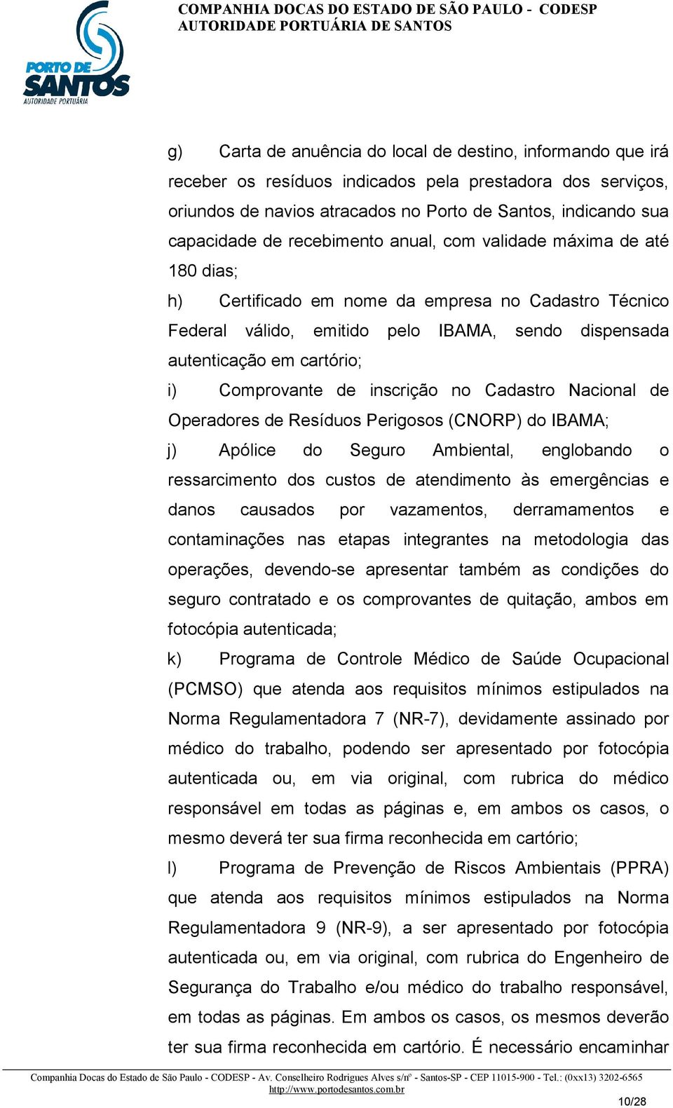 Comprovante de inscrição no Cadastro Nacional de Operadores de Resíduos Perigosos (CNORP) do IBAMA; j) Apólice do Seguro Ambiental, englobando o ressarcimento dos custos de atendimento às emergências