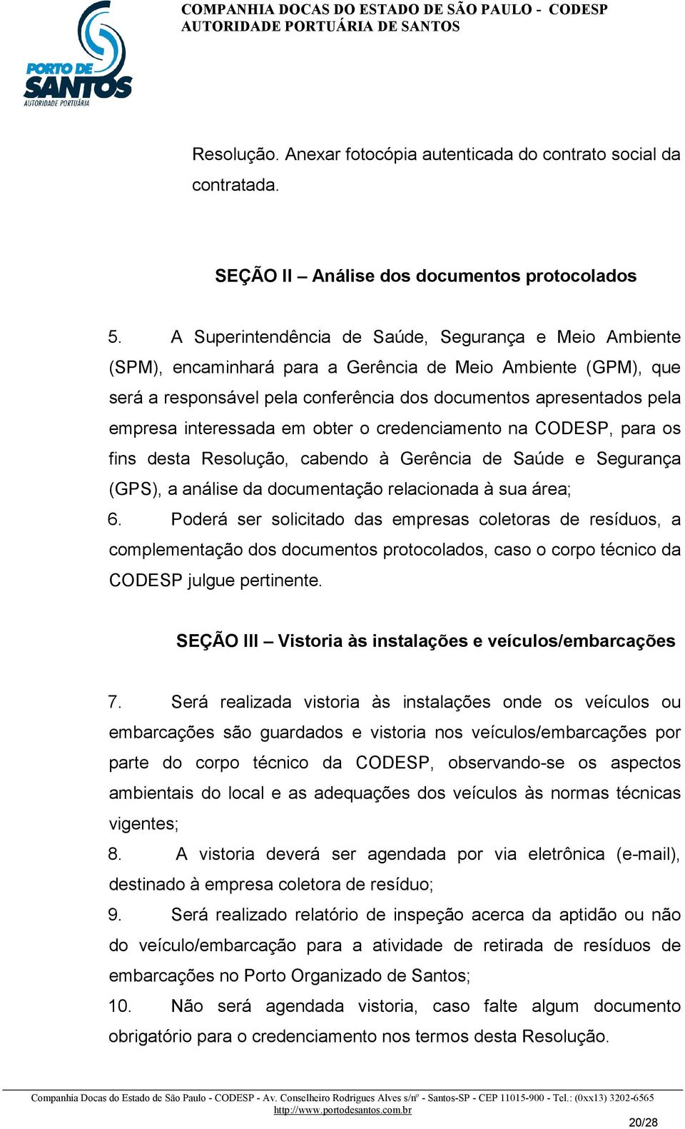 interessada em obter o credenciamento na CODESP, para os fins desta Resolução, cabendo à Gerência de Saúde e Segurança (GPS), a análise da documentação relacionada à sua área; 6.