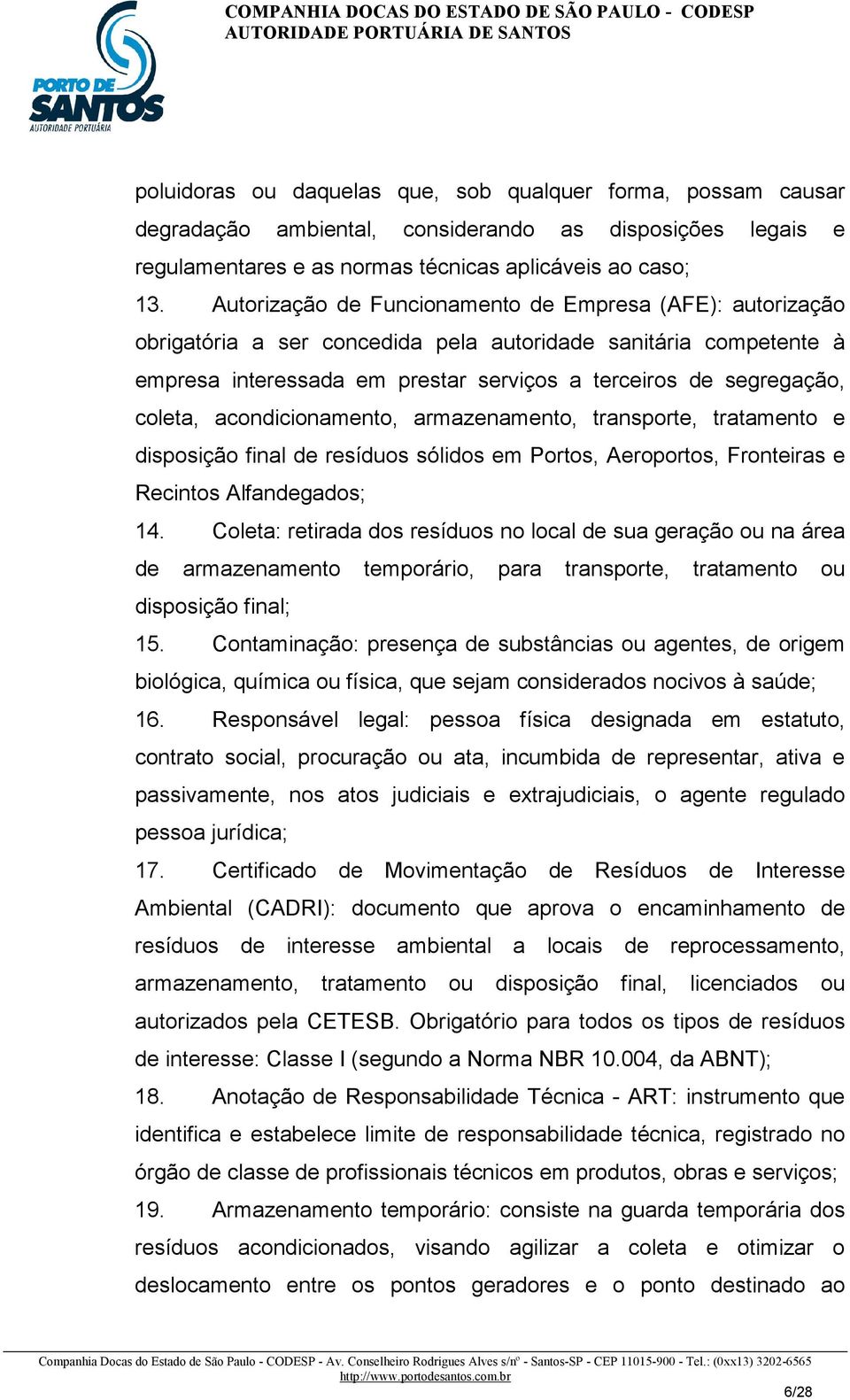 coleta, acondicionamento, armazenamento, transporte, tratamento e disposição final de resíduos sólidos em Portos, Aeroportos, Fronteiras e Recintos Alfandegados; 14.