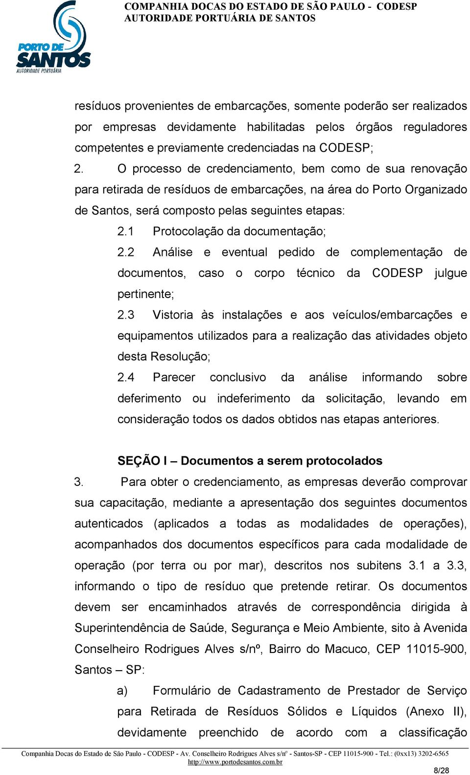 1 Protocolação da documentação; 2.2 Análise e eventual pedido de complementação de documentos, caso o corpo técnico da CODESP julgue pertinente; 2.