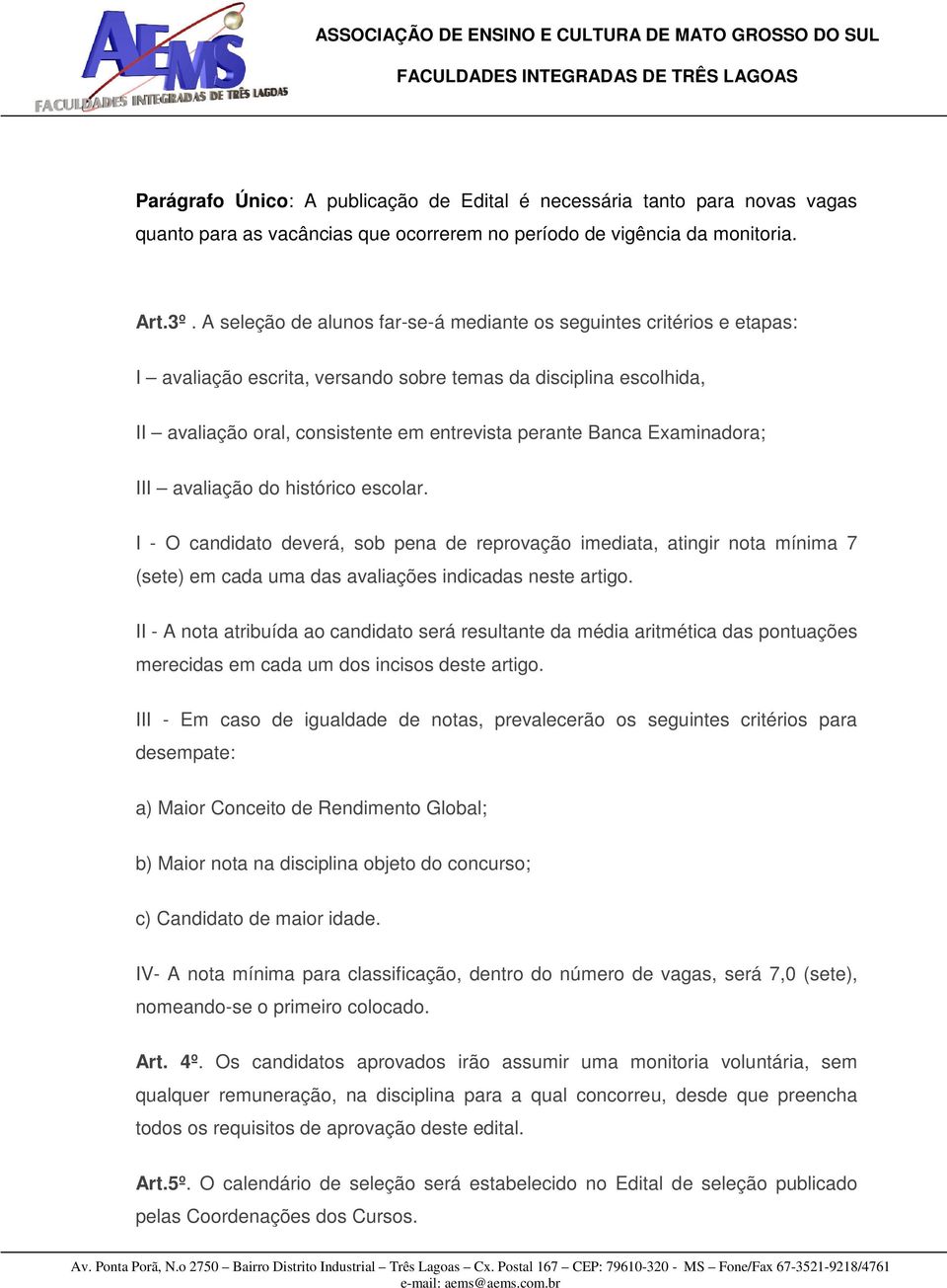 Examinadora; III avaliação do histórico escolar. I - O candidato deverá, sob pena de reprovação imediata, atingir nota mínima 7 (sete) em cada uma das avaliações indicadas neste artigo.