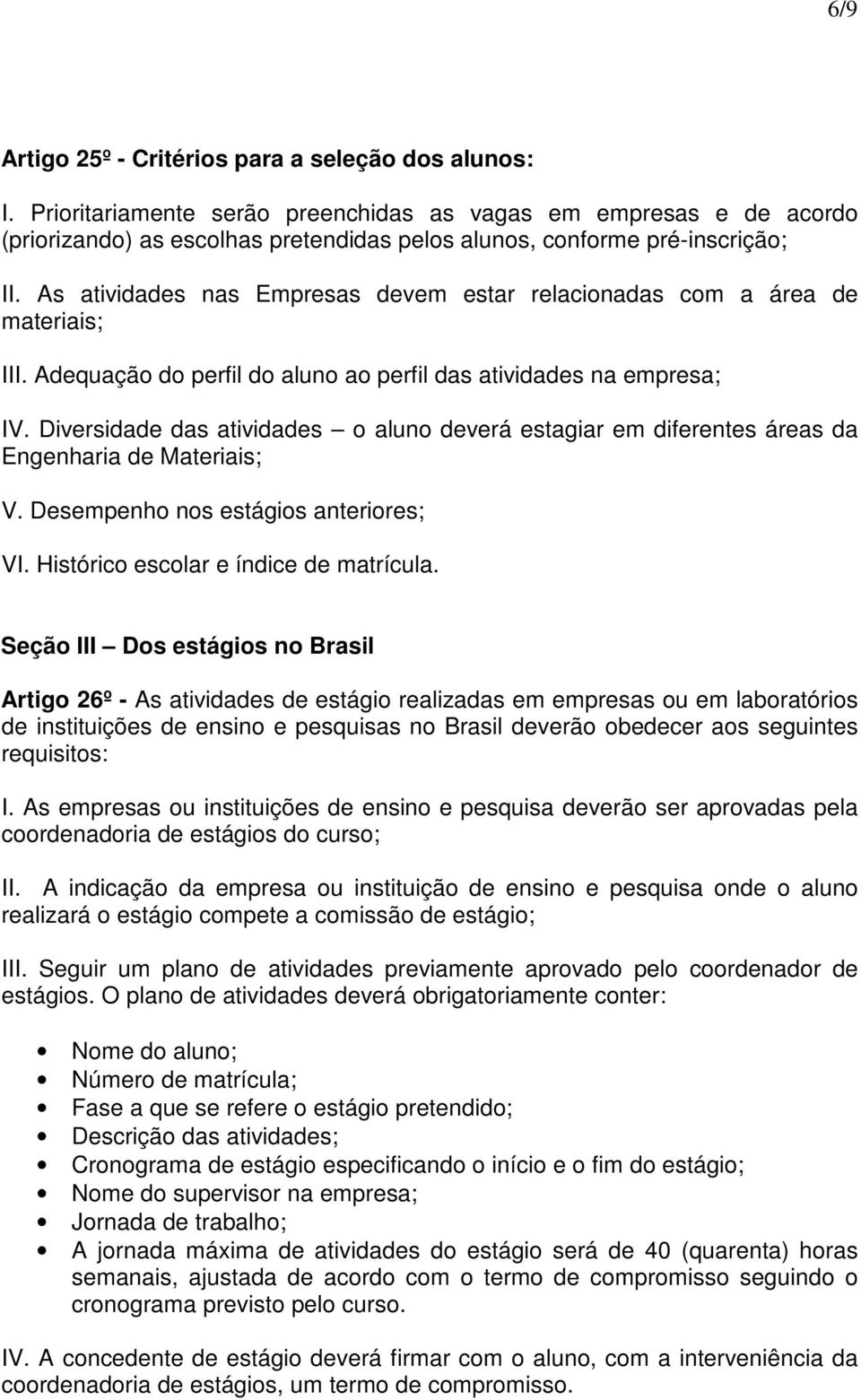 As atividades nas Empresas devem estar relacionadas com a área de materiais; III. Adequação do perfil do aluno ao perfil das atividades na empresa; IV.