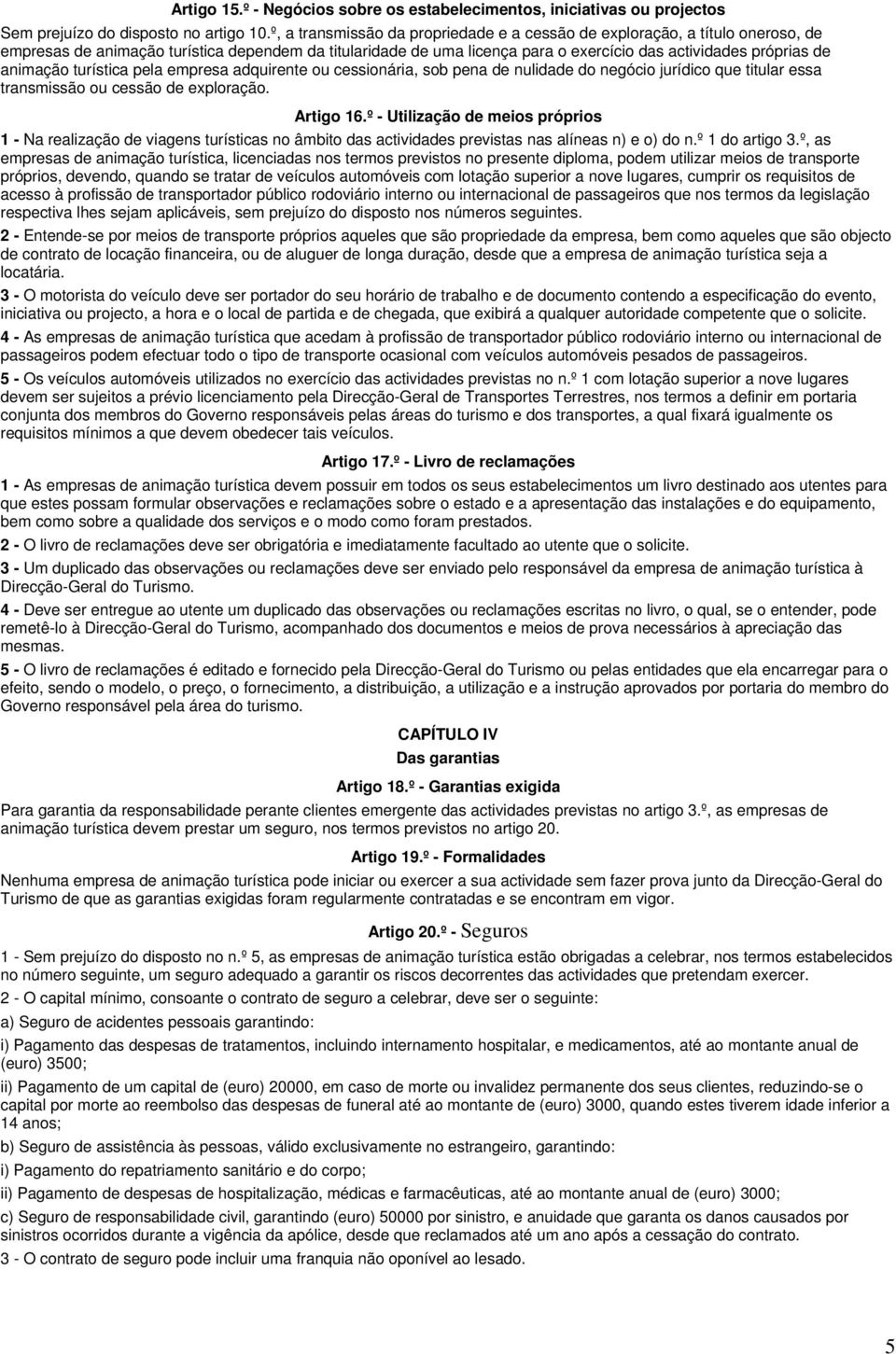 animação turística pela empresa adquirente ou cessionária, sob pena de nulidade do negócio jurídico que titular essa transmissão ou cessão de exploração. Artigo 16.