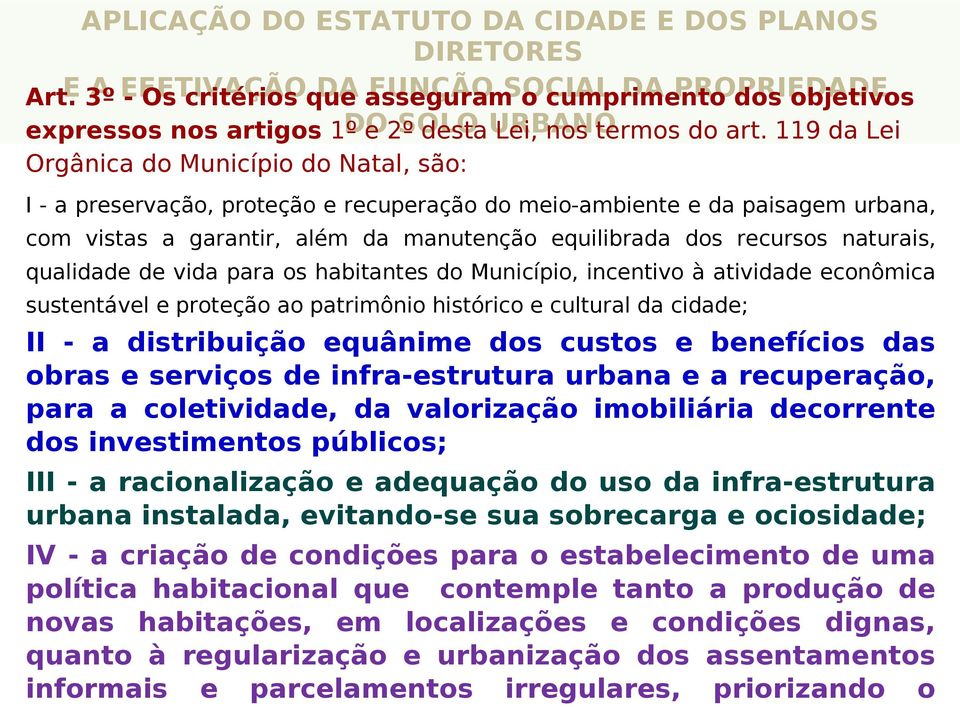 119 da Lei Orgânica do Município do Natal, são: I - a preservação, proteção e recuperação do meio-ambiente e da paisagem urbana, com vistas a garantir, além da manutenção equilibrada dos recursos