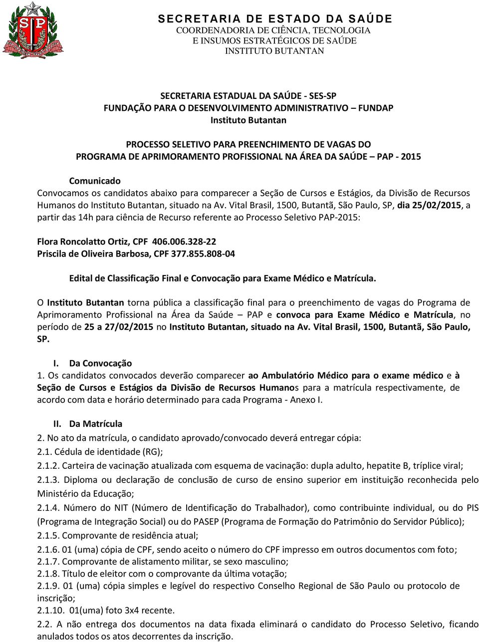 Vital Brasil, 1500, Butantã, São Paulo, SP, dia 25/02/2015, a partir das 14h para ciência de Recurso referente ao Processo Seletivo PAP-2015: Flora Roncolatto Ortiz, CPF 406.006.