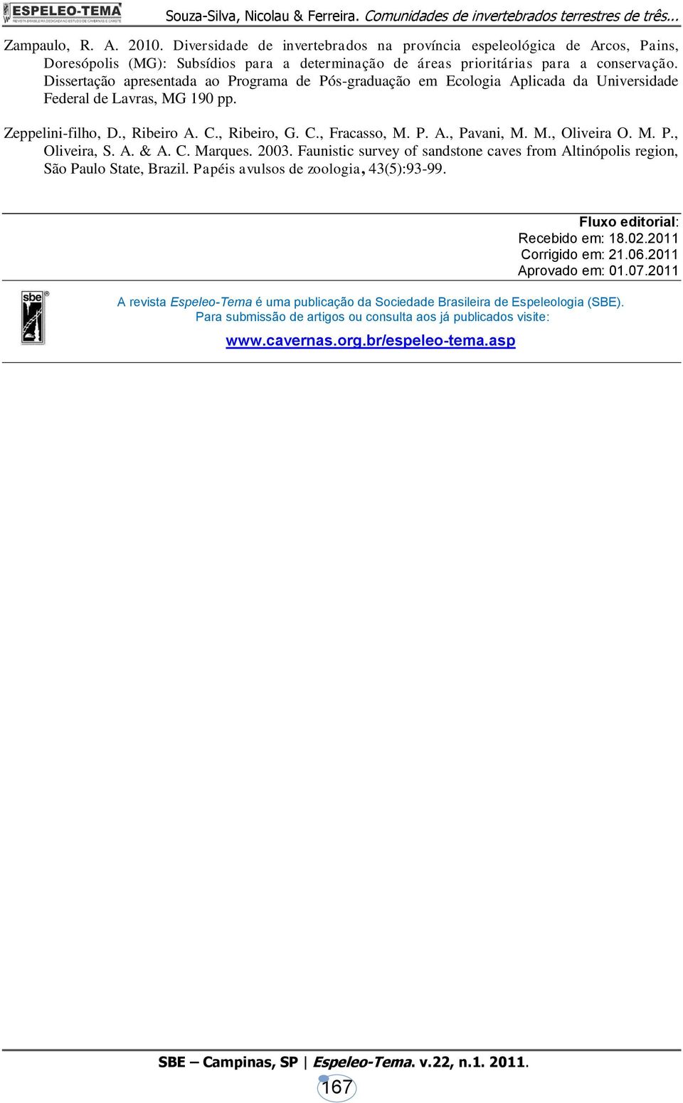 M., Oliveira O. M. P., Oliveira, S. A. & A. C. Marques. 2003. Faunistic survey of sandstone caves from Altinópolis region, São Paulo State, Brazil. Papéis avulsos de zoologia, 43(5):93-99.