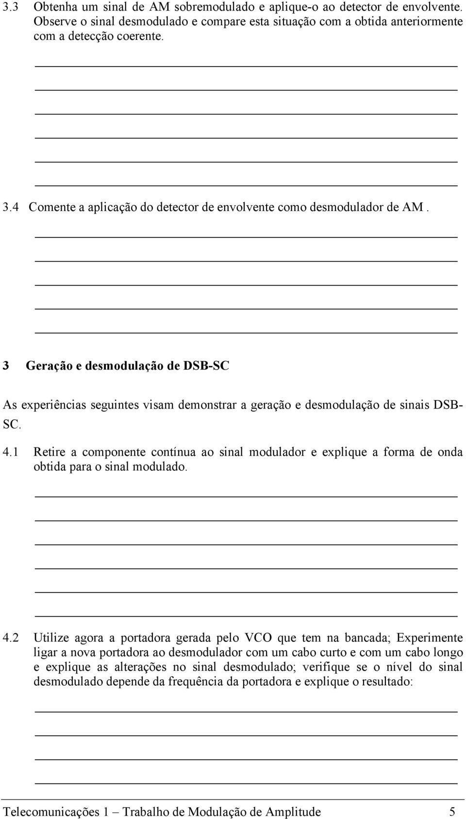 1 Retire a componente contínua ao sinal modulador e explique a forma de onda obtida para o sinal modulado. 4.