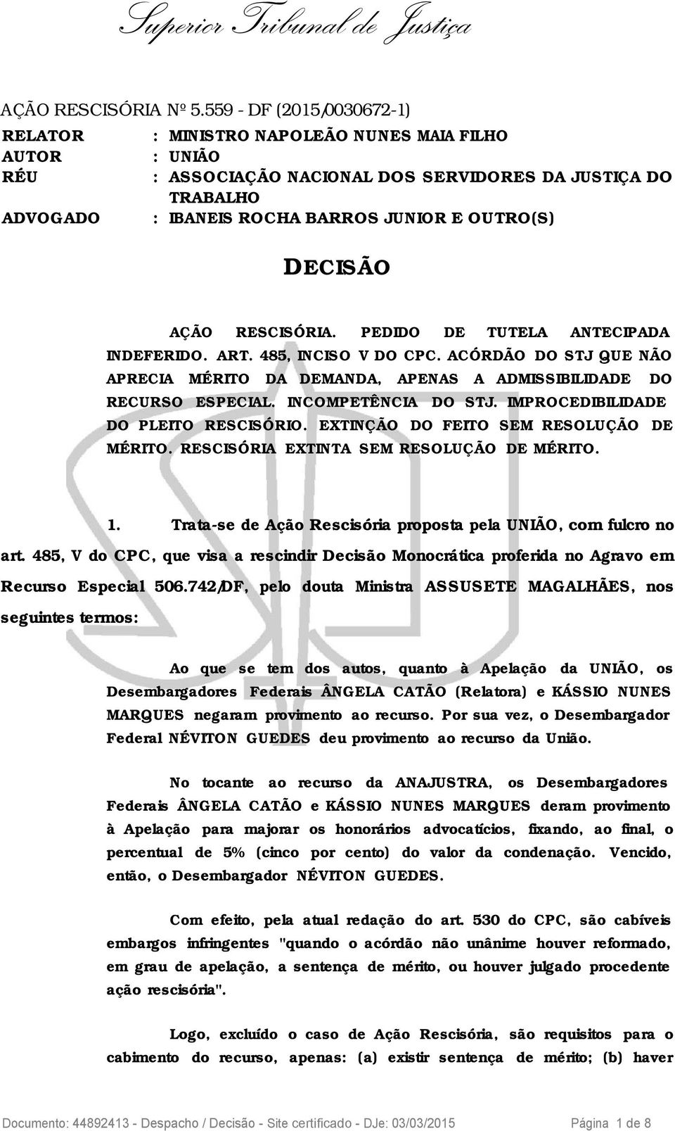 DECISÃO AÇÃO RESCISÓRIA. PEDIDO DE TUTELA ANTECIPADA INDEFERIDO. ART. 485, INCISO V DO CPC. ACÓRDÃO DO STJ QUE NÃO APRECIA MÉRITO DA DEMANDA, APENAS A ADMISSIBILIDADE DO RECURSO ESPECIAL.