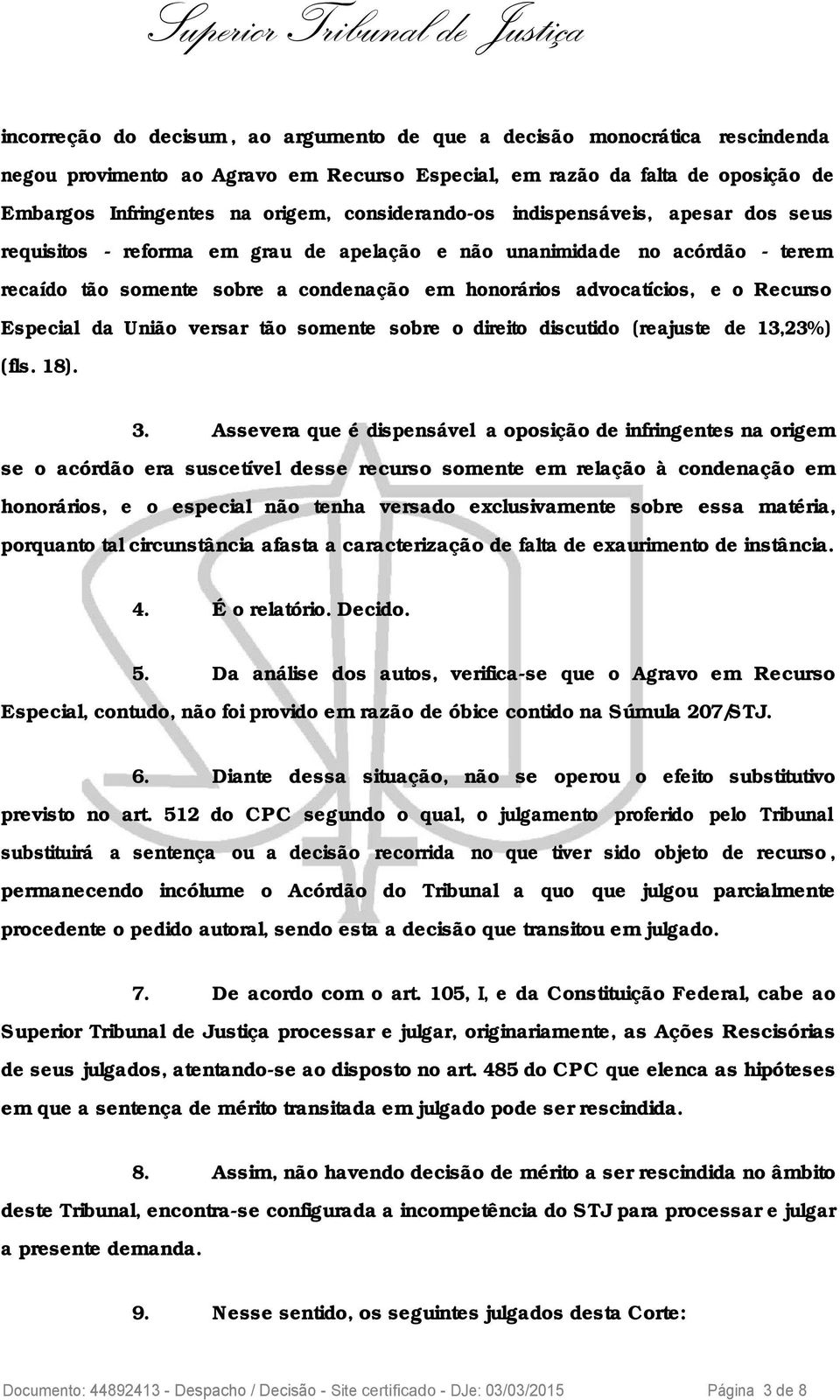 Recurso Especial da União versar tão somente sobre o direito discutido (reajuste de 13,23%) (fls. 18). 3.