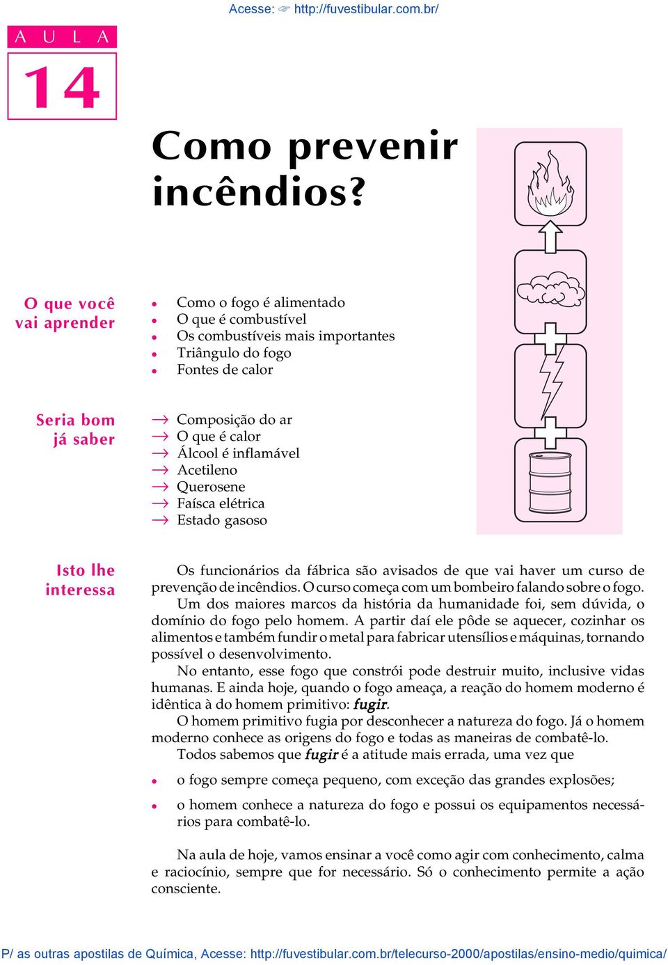 Acetieno Querosene Faísca eétrica Estado gasoso Isto he interessa Os funcionários da fábrica são avisados de que vai haver um curso de prevenção de incêndios.