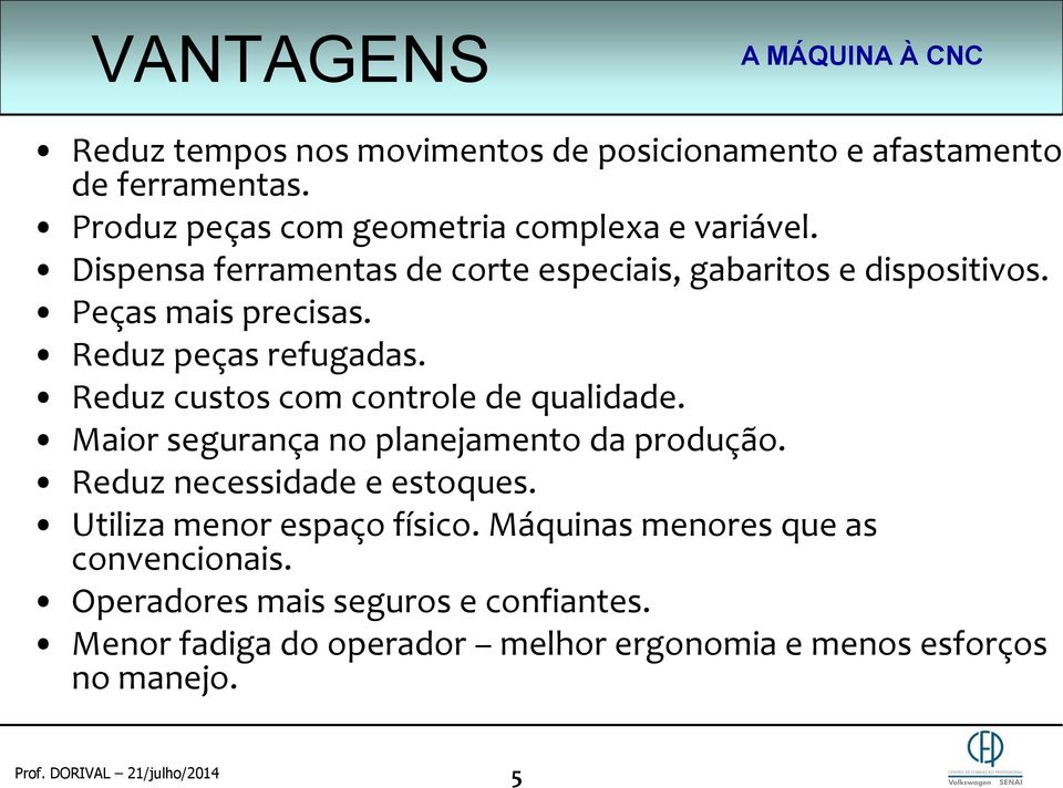 Reduz peças refugadas. Reduz custos com controle de qualidade. Maior segurança no planejamento da produção. Reduz necessidade e estoques.