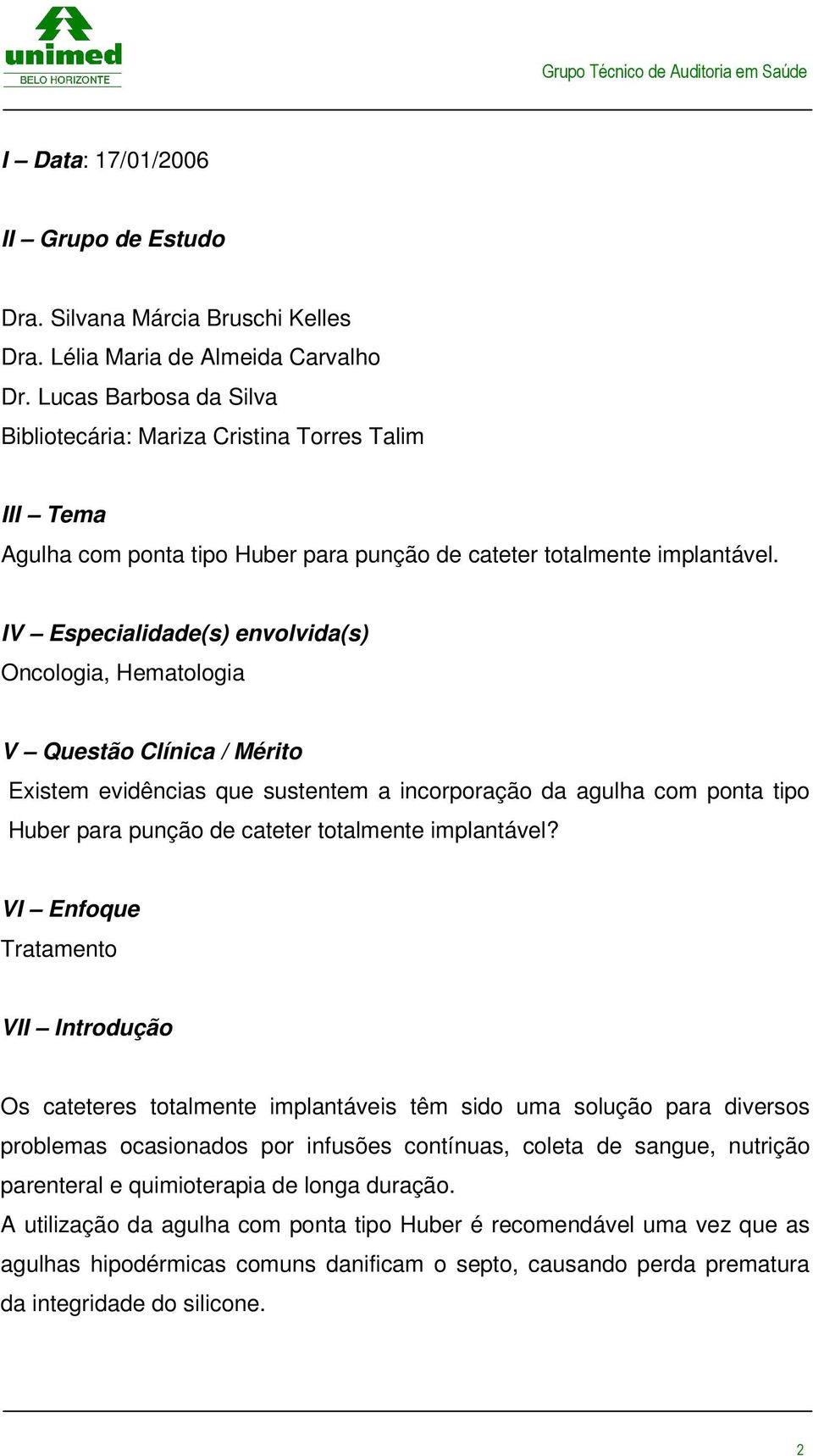 IV Especialidade(s) envolvida(s) Oncologia, Hematologia V Questão Clínica / Mérito Existem evidências que sustentem a incorporação da agulha com ponta tipo Huber para punção de cateter totalmente