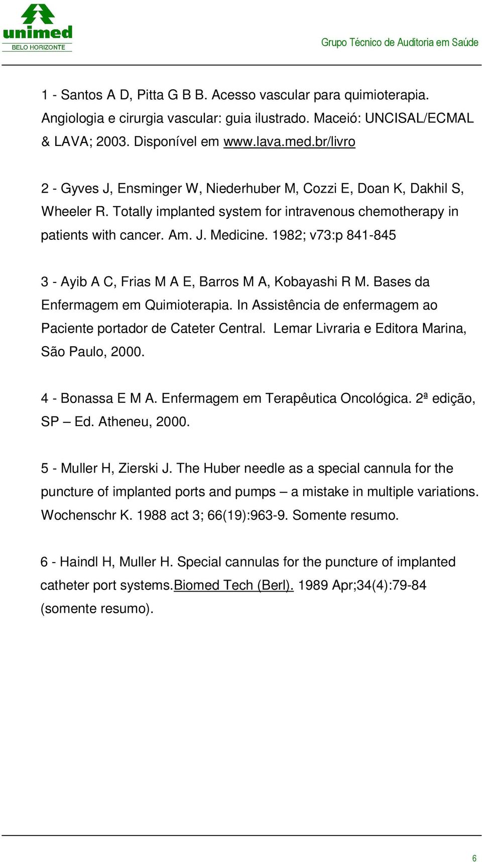 1982; v73:p 841-845 3 - Ayib A C, Frias M A E, Barros M A, Kobayashi R M. Bases da Enfermagem em Quimioterapia. In Assistência de enfermagem ao Paciente portador de Cateter Central.
