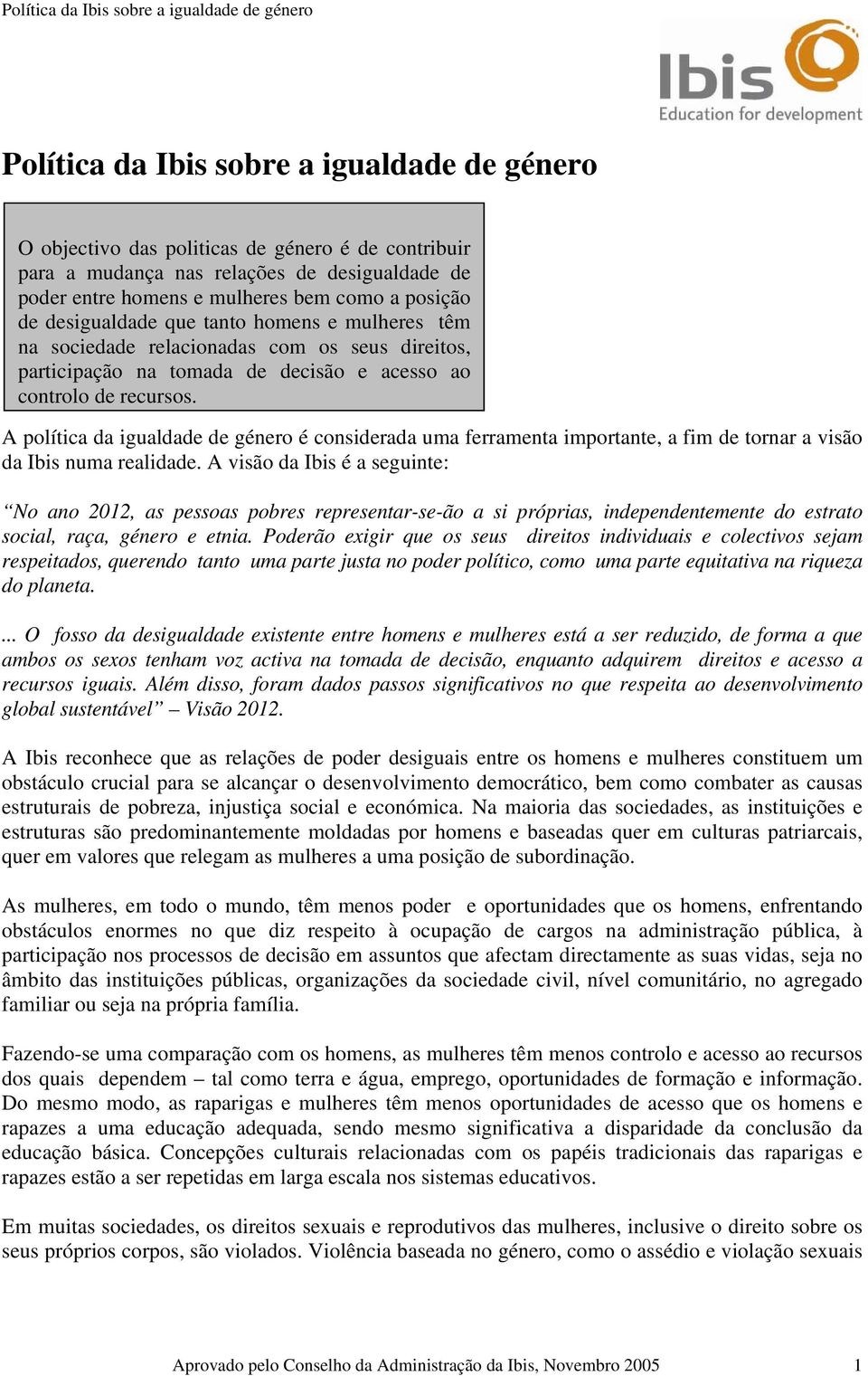 A política da igualdade de género é considerada uma ferramenta importante, a fim de tornar a visão da Ibis numa realidade.