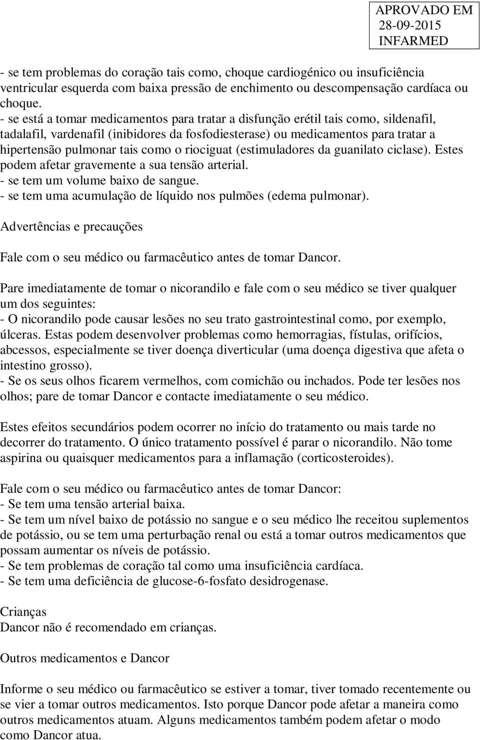 o riociguat (estimuladores da guanilato ciclase). Estes podem afetar gravemente a sua tensão arterial. - se tem um volume baixo de sangue.