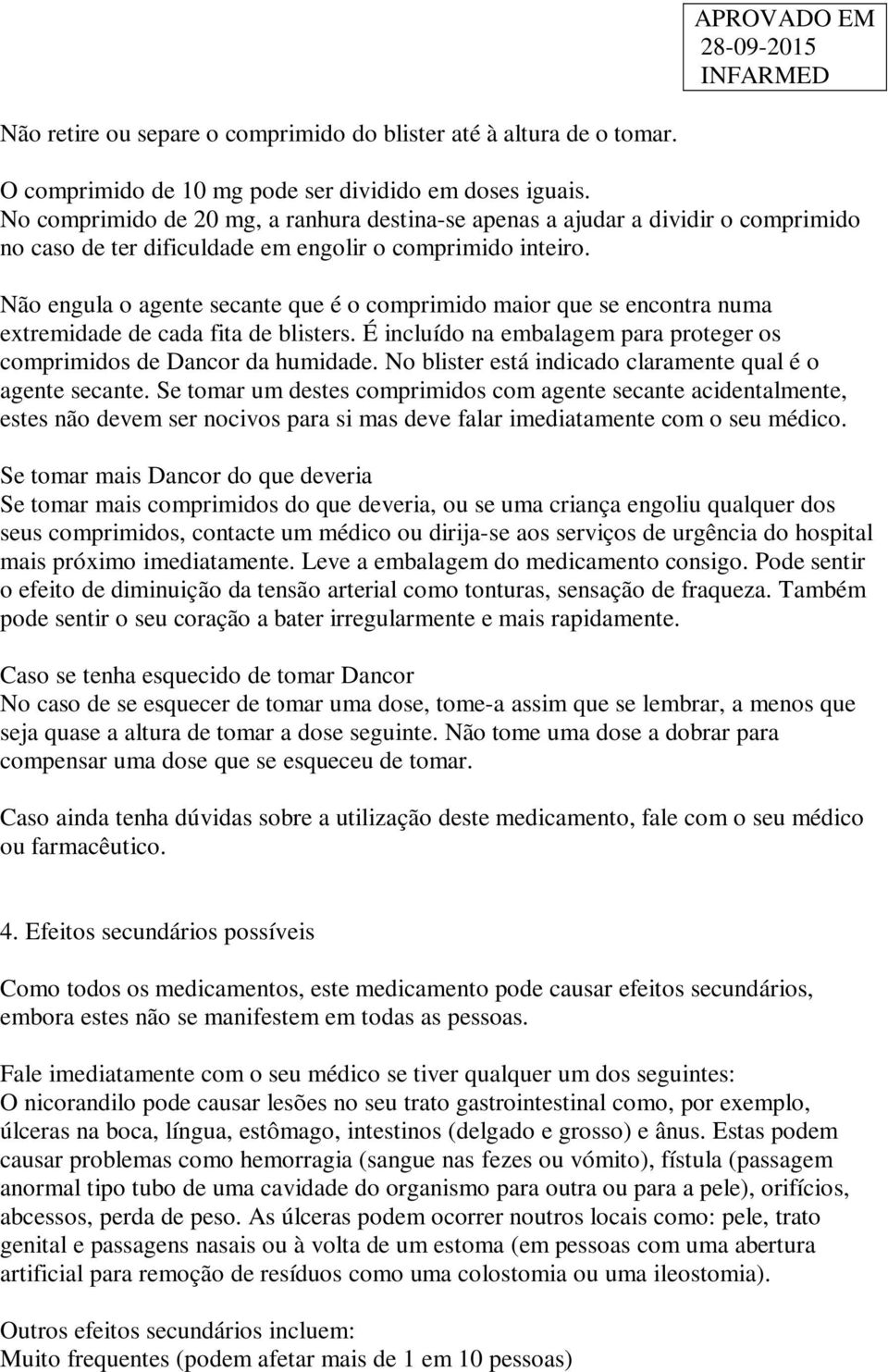 Não engula o agente secante que é o comprimido maior que se encontra numa extremidade de cada fita de blisters. É incluído na embalagem para proteger os comprimidos de Dancor da humidade.