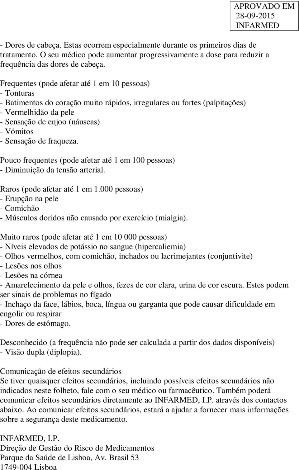 Sensação de fraqueza. Pouco frequentes (pode afetar até 1 em 100 pessoas) - Diminuição da tensão arterial. Raros (pode afetar até 1 em 1.