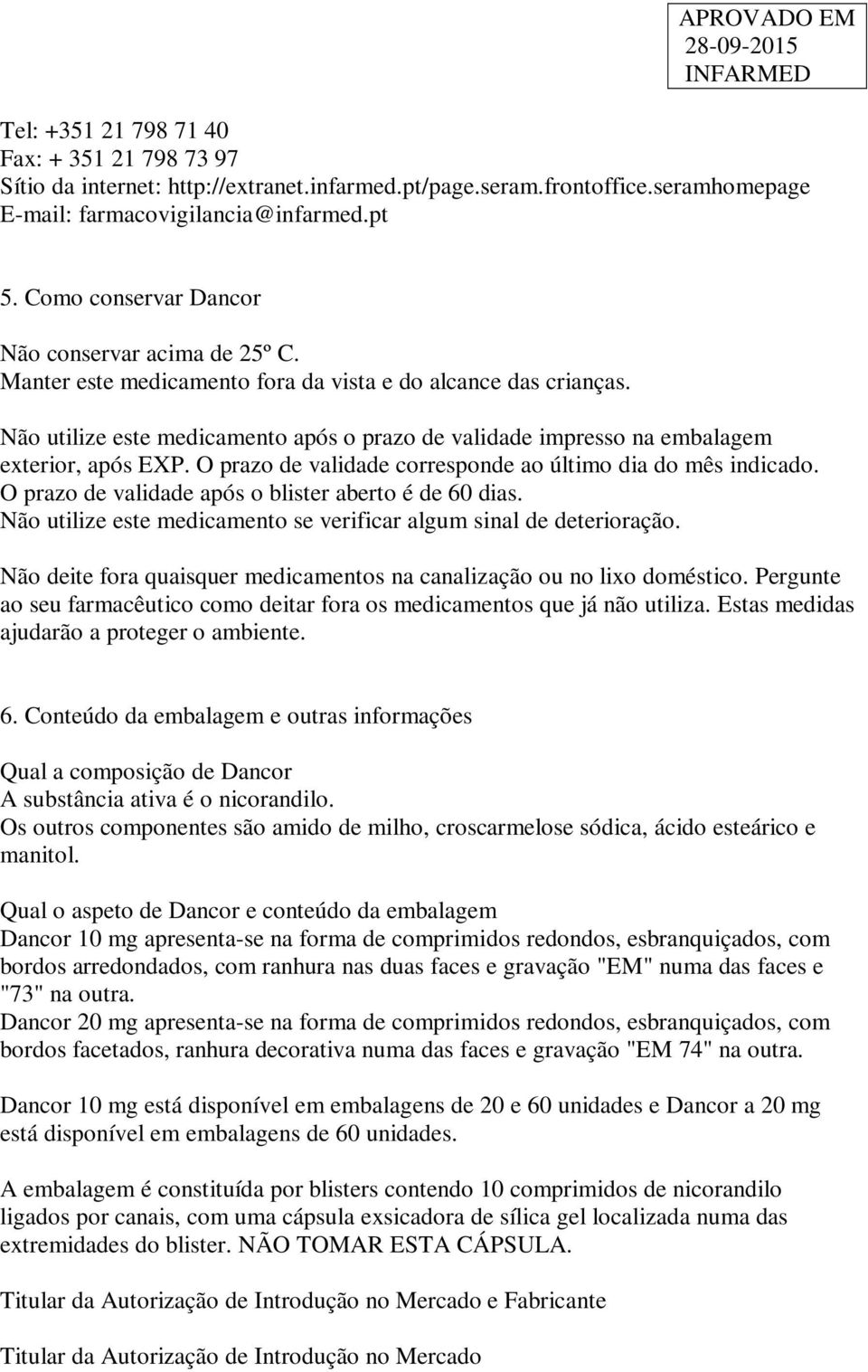 Não utilize este medicamento após o prazo de validade impresso na embalagem exterior, após EXP. O prazo de validade corresponde ao último dia do mês indicado.