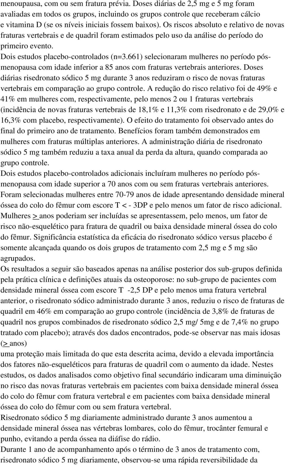 Os riscos absoluto e relativo de novas fraturas vertebrais e de quadril foram estimados pelo uso da análise do período do primeiro evento. Dois estudos placebo-controlados (n=3.