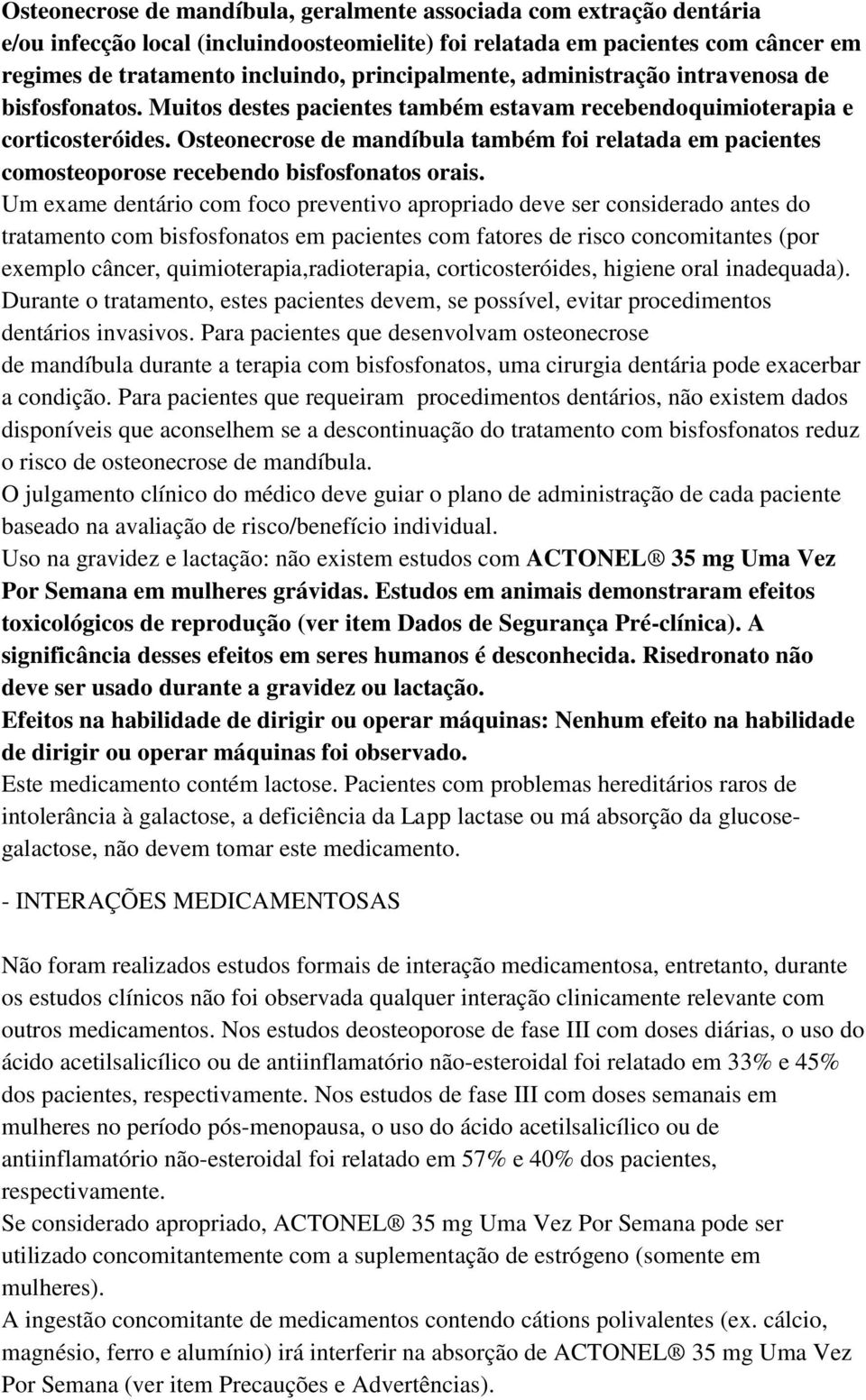 Osteonecrose de mandíbula também foi relatada em pacientes comosteoporose recebendo bisfosfonatos orais.