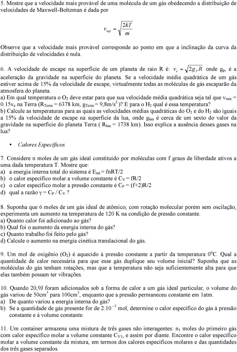 A velocidade de escape na superfície de um planeta de raio R é: ve = g P R onde g p, é a aceleração da gravidade na superfície do planeta.