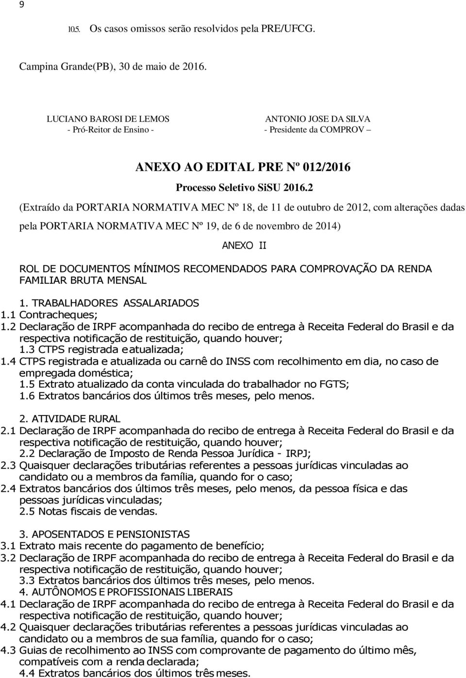 2 (Extraído da PORTARIA NORMATIVA MEC Nº 18, de 11 de outubro de 2012, com alterações dadas pela PORTARIA NORMATIVA MEC Nº 19, de 6 de novembro de 2014) ANEXO II ROL DE DOCUMENTOS MÍNIMOS