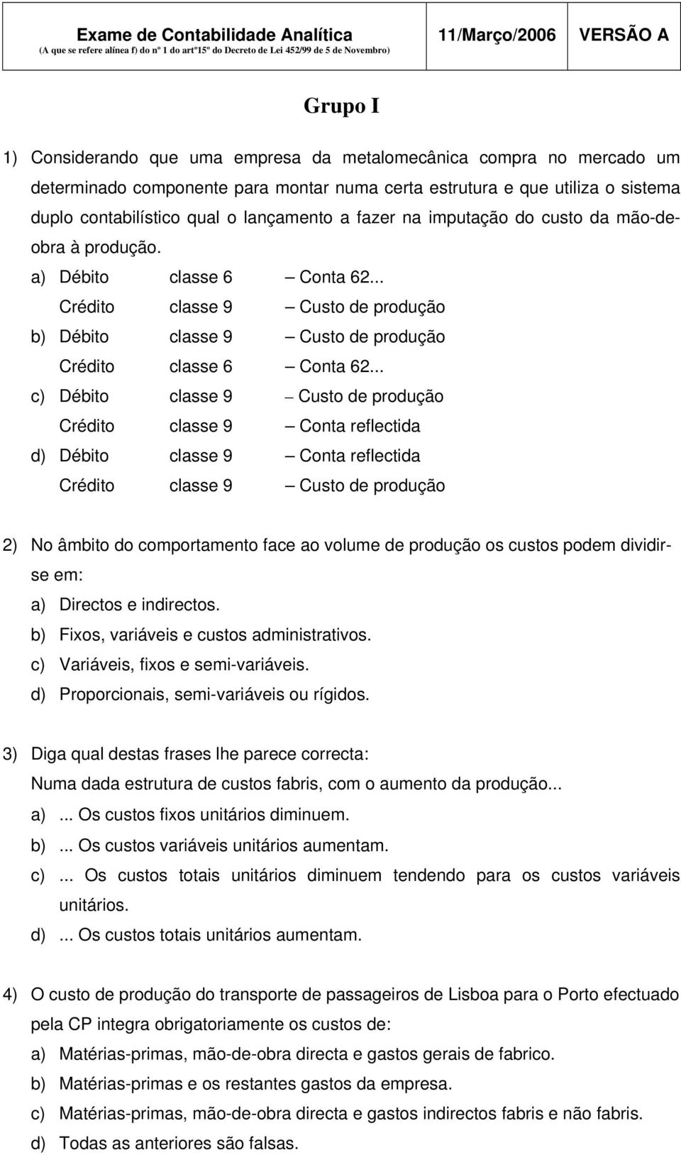 .. c) Débito classe 9 Custo de produção Crédito classe 9 Conta reflectida d) Débito classe 9 Conta reflectida Crédito classe 9 Custo de produção 2) No âmbito do comportamento face ao volume de