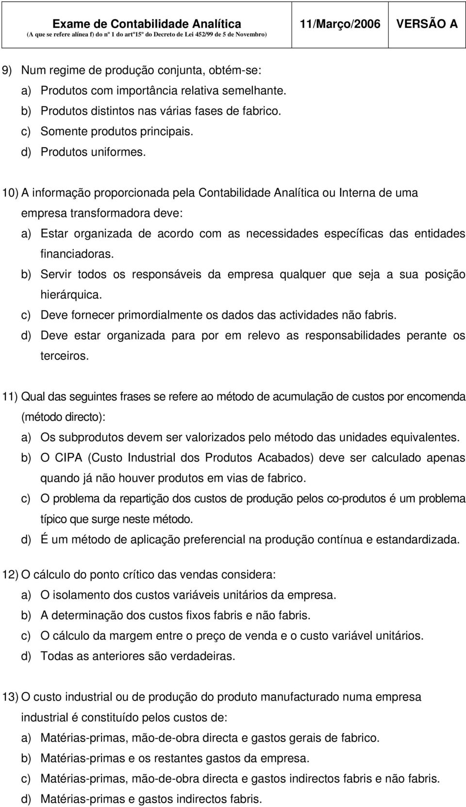 b) Servir todos os responsáveis da empresa qualquer que seja a sua posição hierárquica. c) Deve fornecer primordialmente os dados das actividades não fabris.