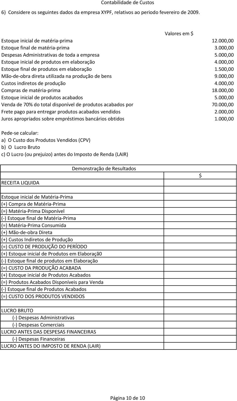 500,00 Mão-de-obra direta utilizada na produção de bens 9.000,00 Custos indiretos de produção 4.000,00 Compras de matéria-prima 18.000,00 Estoque inicial de produtos acabados 5.