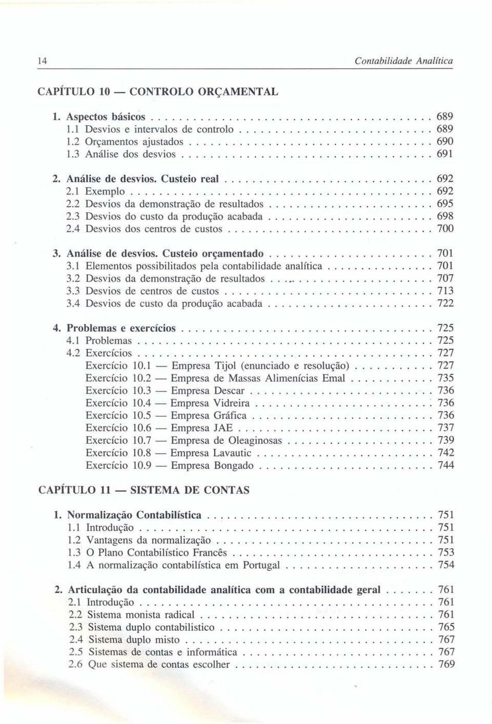 ....................... 695 2.3 Desvios do custo da produção acabada........................ 698 2.4 Desvios dos centros de custos.............................. 700 3. Análise de desvios.