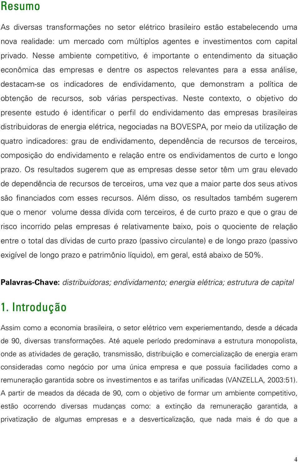 demonstram a política de obtenção de recursos, sob várias perspectivas.