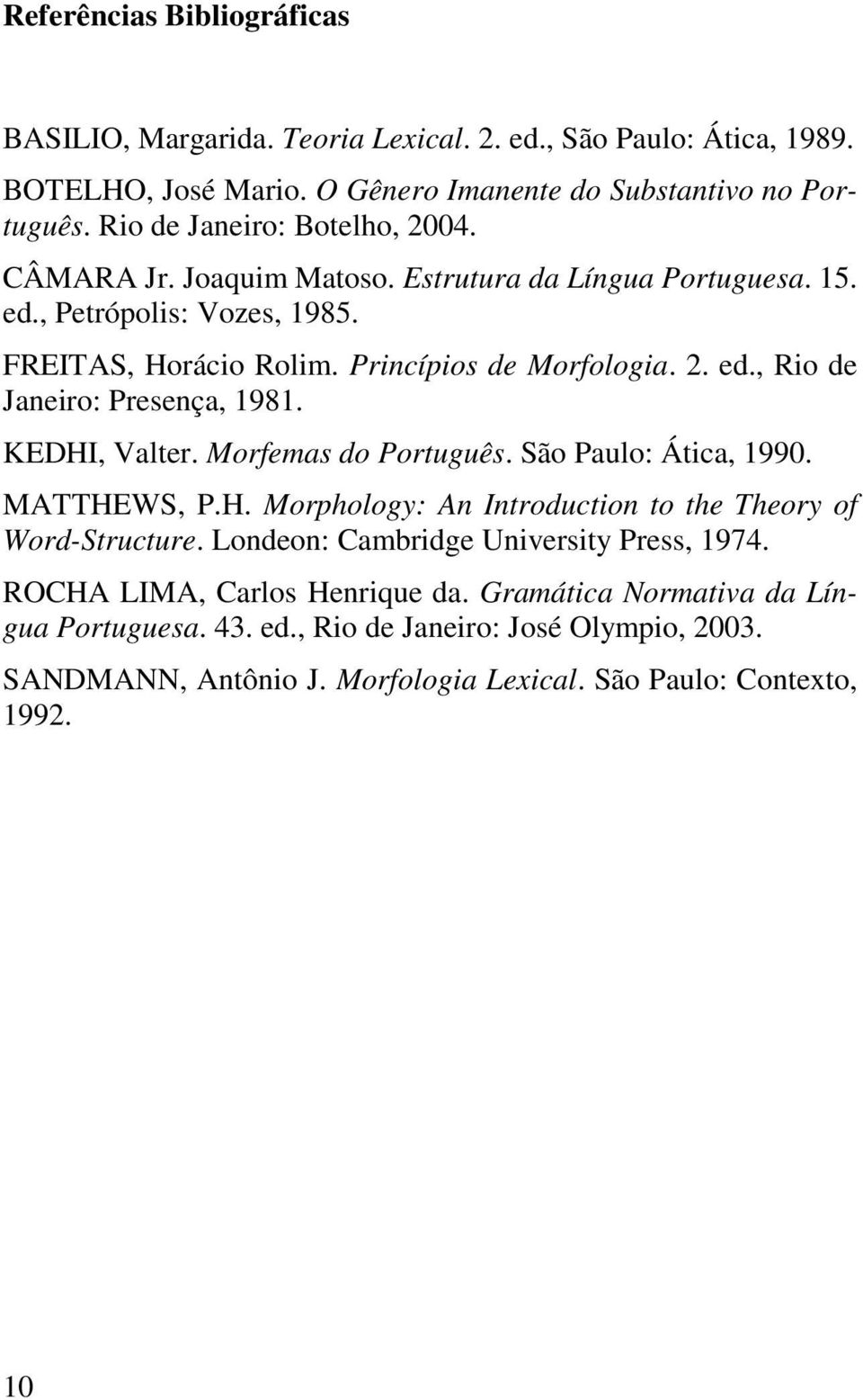KEDHI, Valter. Morfemas do Português. São Paulo: Ática, 1990. MATTHEWS, P.H. Morphology: An Introduction to the Theory of Word-Structure. Londeon: Cambridge University Press, 1974.