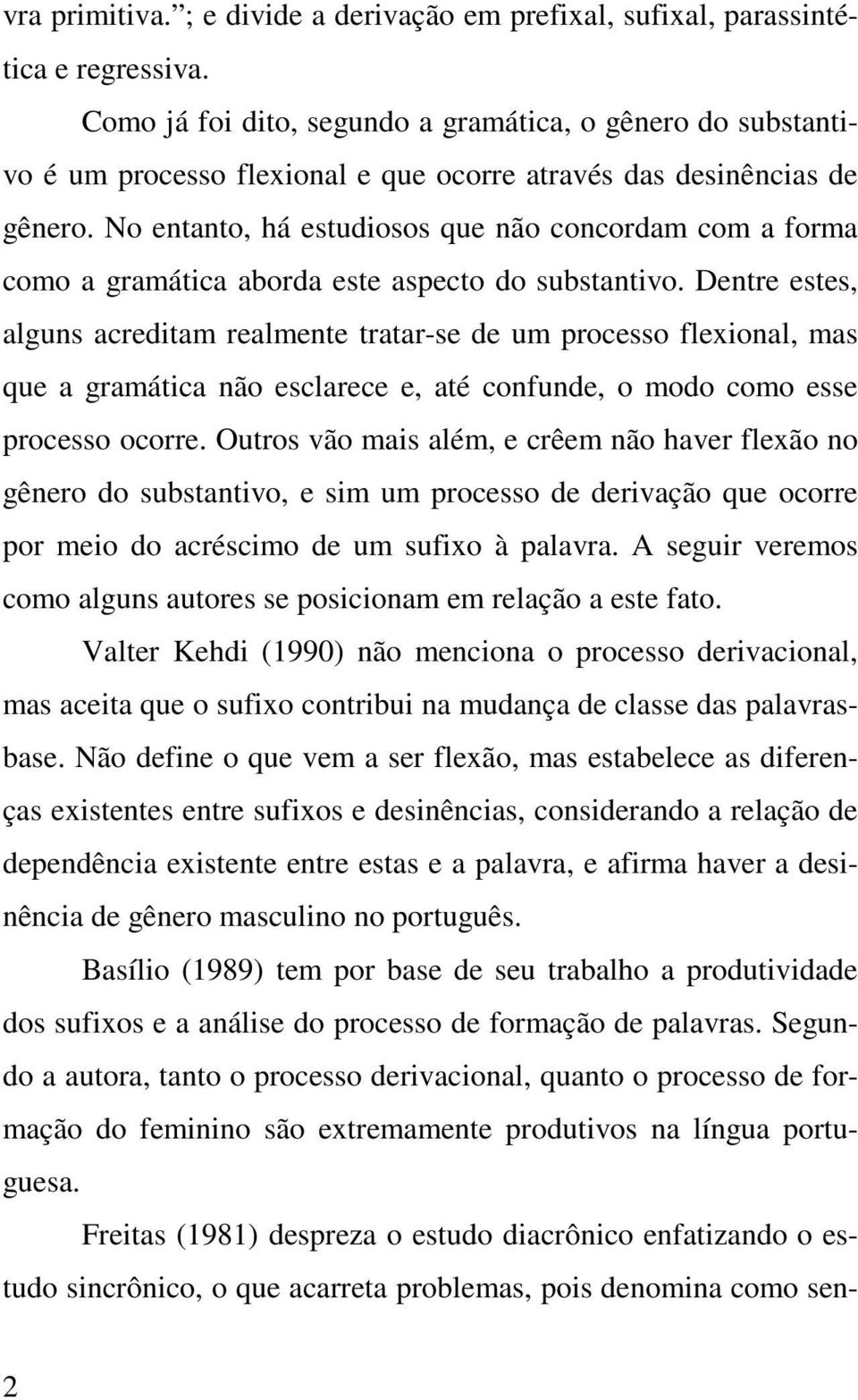 No entanto, há estudiosos que não concordam com a forma como a gramática aborda este aspecto do substantivo.