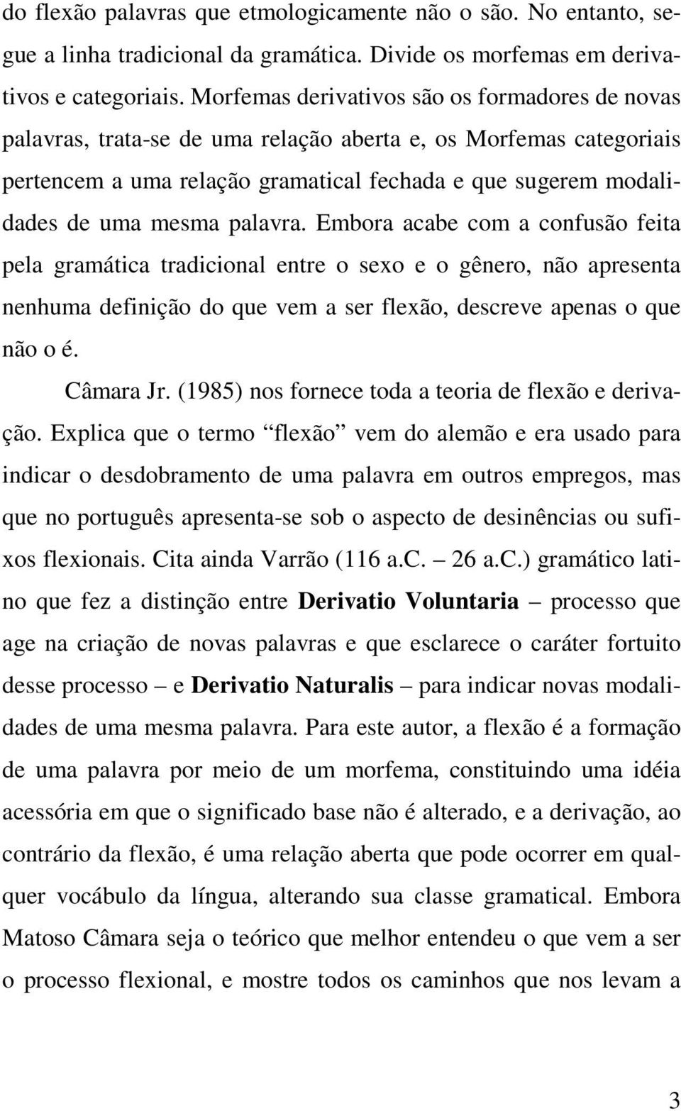 palavra. Embora acabe com a confusão feita pela gramática tradicional entre o sexo e o gênero, não apresenta nenhuma definição do que vem a ser flexão, descreve apenas o que não o é. Câmara Jr.