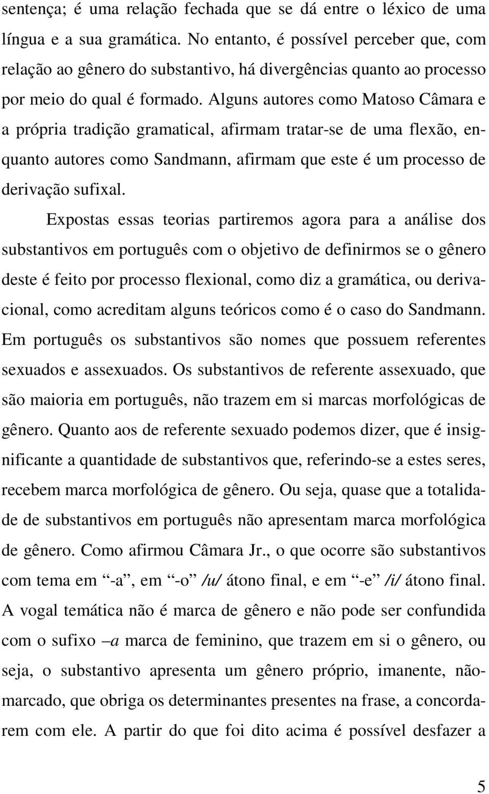 Alguns autores como Matoso Câmara e a própria tradição gramatical, afirmam tratar-se de uma flexão, enquanto autores como Sandmann, afirmam que este é um processo de derivação sufixal.