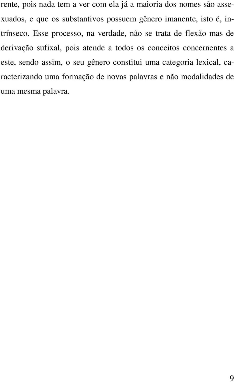 Esse processo, na verdade, não se trata de flexão mas de derivação sufixal, pois atende a todos os